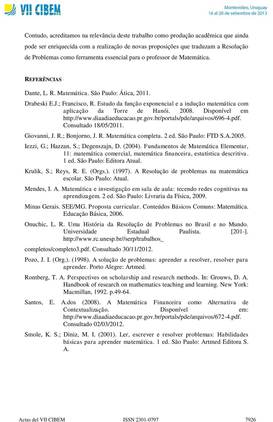 Estudo da função exponencial e a indução matemática com aplicação da Torre de Hanói. 2008. Disponível em http://www.diaadiaeducacao.pr.gov.br/portals/pde/arquivos/696-4.pdf. Consultado 18/05/2011.
