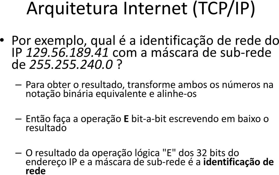 0? Para obter o resultado, transforme ambos os números na notação binária equivalente e alinhe-os