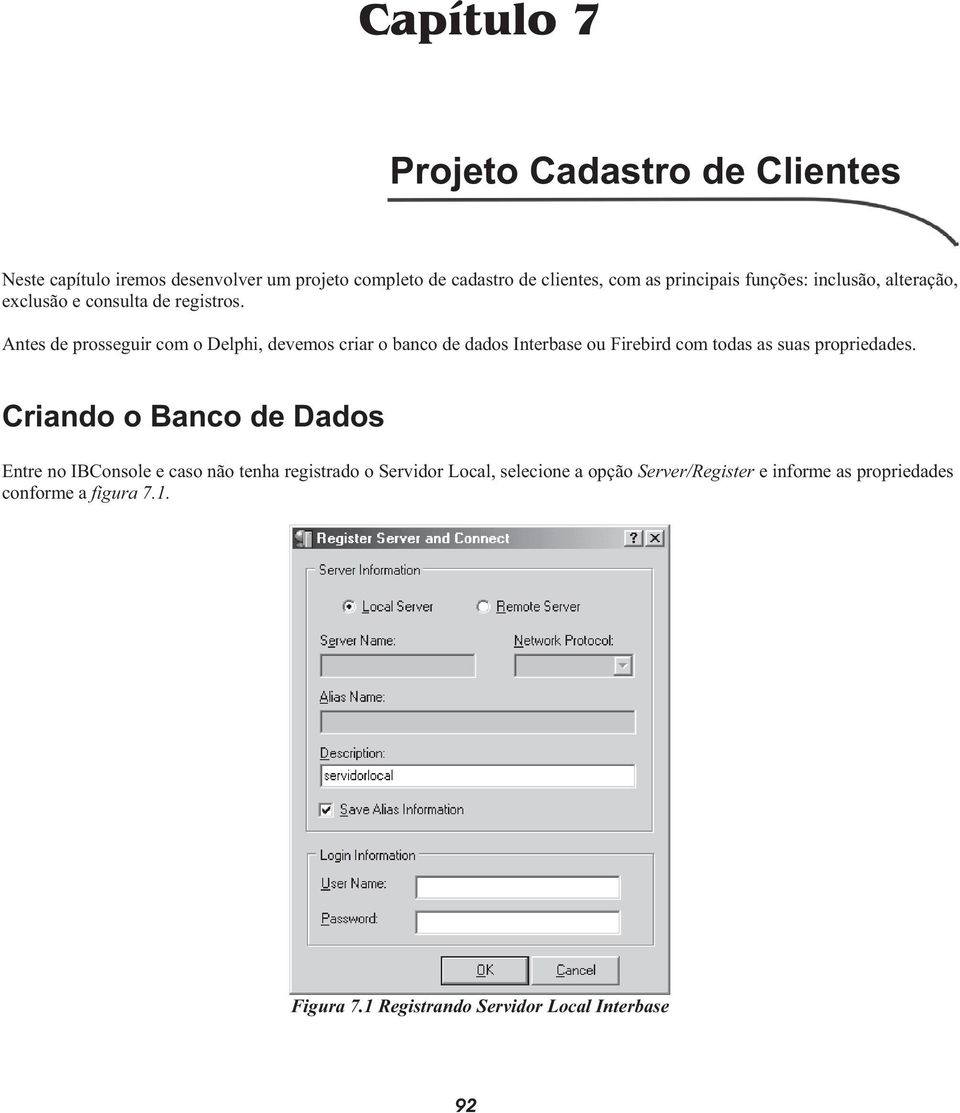 Antes de prosseguir com o Delphi, devemos criar o banco de dados Interbase ou Firebird com todas as suas propriedades.