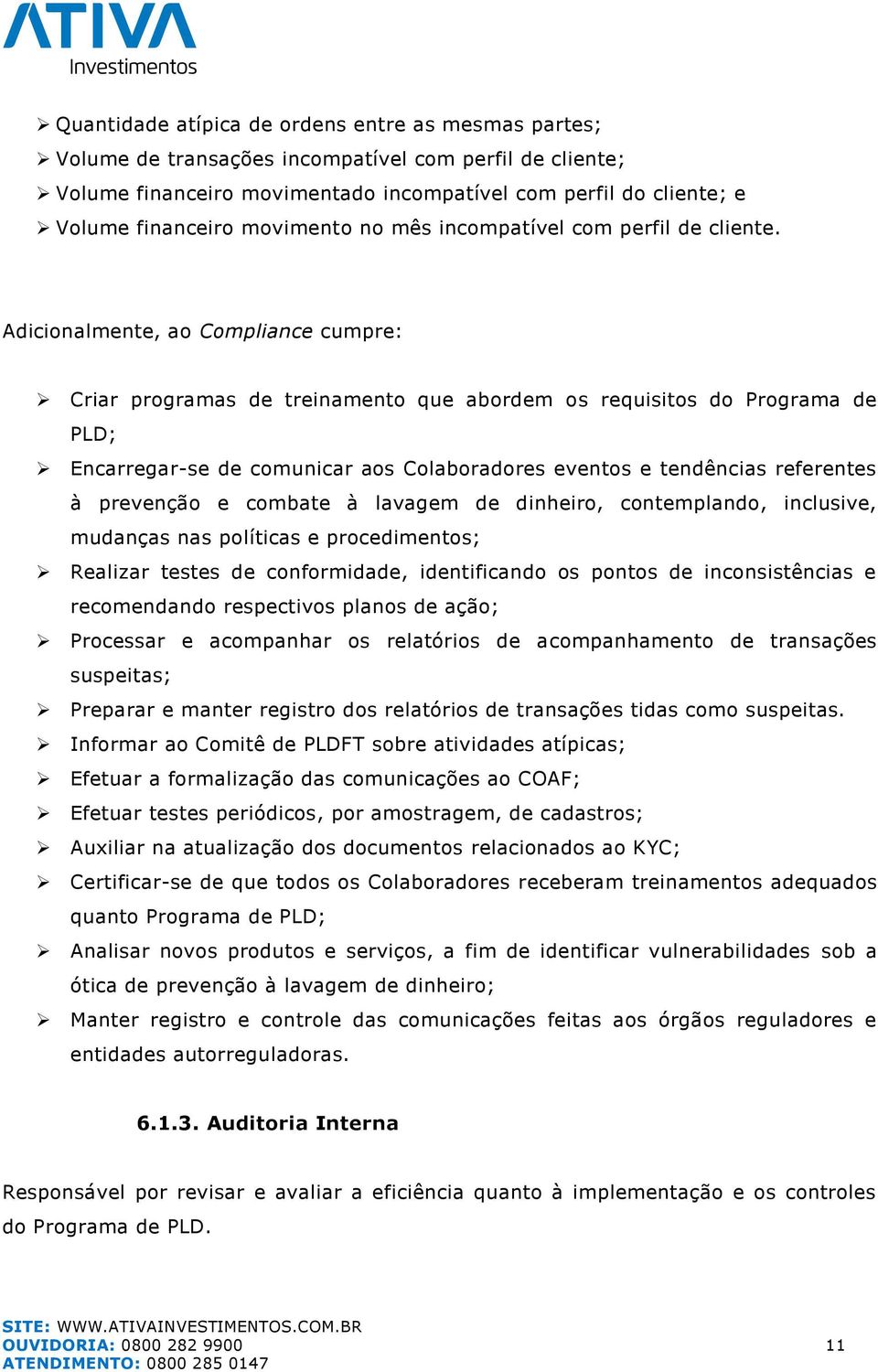 Adicionalmente, ao Compliance cumpre: Criar programas de treinamento que abordem os requisitos do Programa de PLD; Encarregar-se de comunicar aos Colaboradores eventos e tendências referentes à