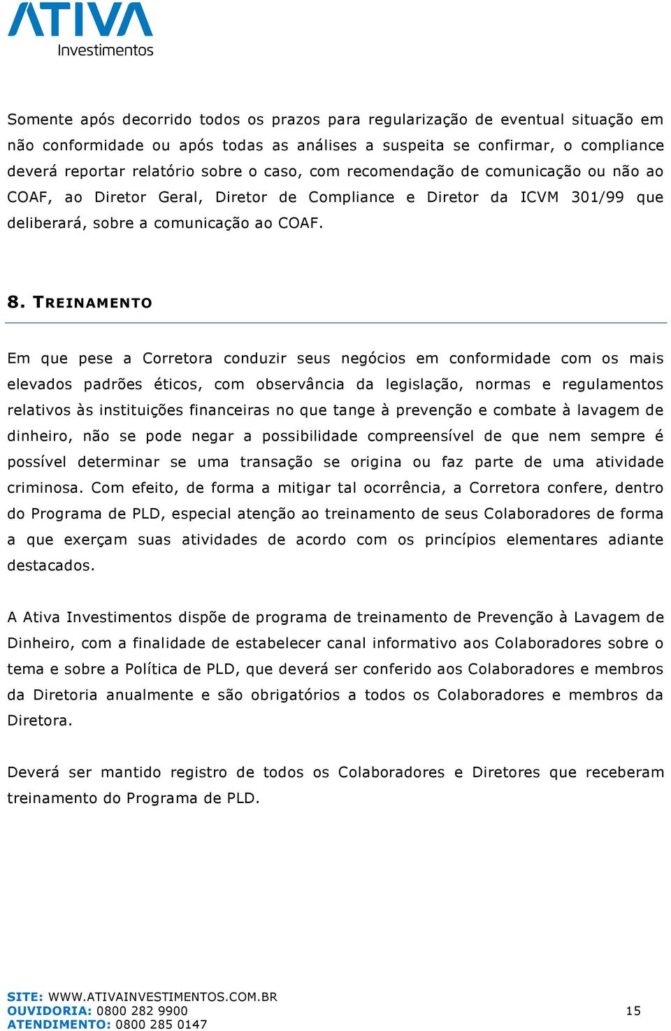 TREINAMENTO Em que pese a Corretora conduzir seus negócios em conformidade com os mais elevados padrões éticos, com observância da legislação, normas e regulamentos relativos às instituições