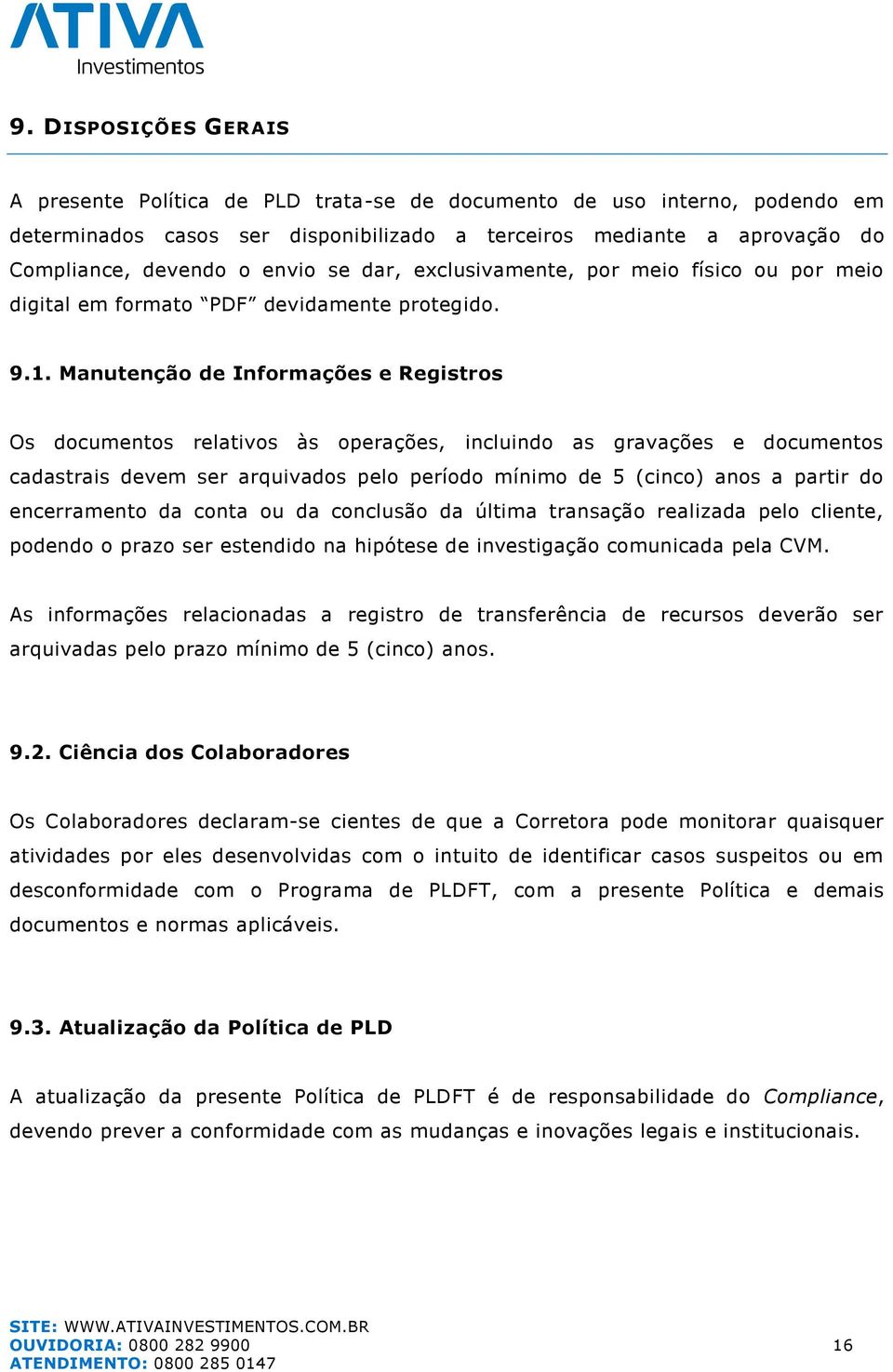 Manutenção de Informações e Registros Os documentos relativos às operações, incluindo as gravações e documentos cadastrais devem ser arquivados pelo período mínimo de 5 (cinco) anos a partir do