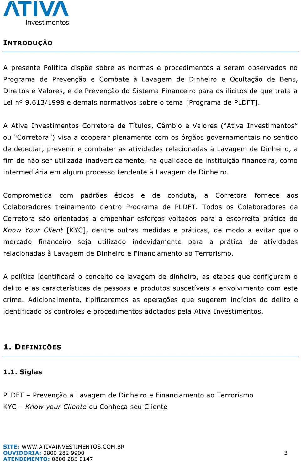 A Ativa Investimentos Corretora de Títulos, Câmbio e Valores ( Ativa Investimentos ou Corretora ) visa a cooperar plenamente com os órgãos governamentais no sentido de detectar, prevenir e combater