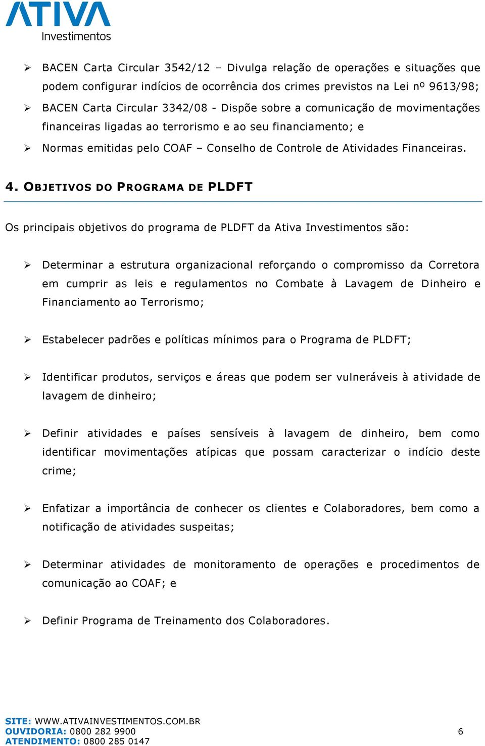 OBJETIVOS DO PROGRAMA DE PLDFT Os principais objetivos do programa de PLDFT da Ativa Investimentos são: Determinar a estrutura organizacional reforçando o compromisso da Corretora em cumprir as leis