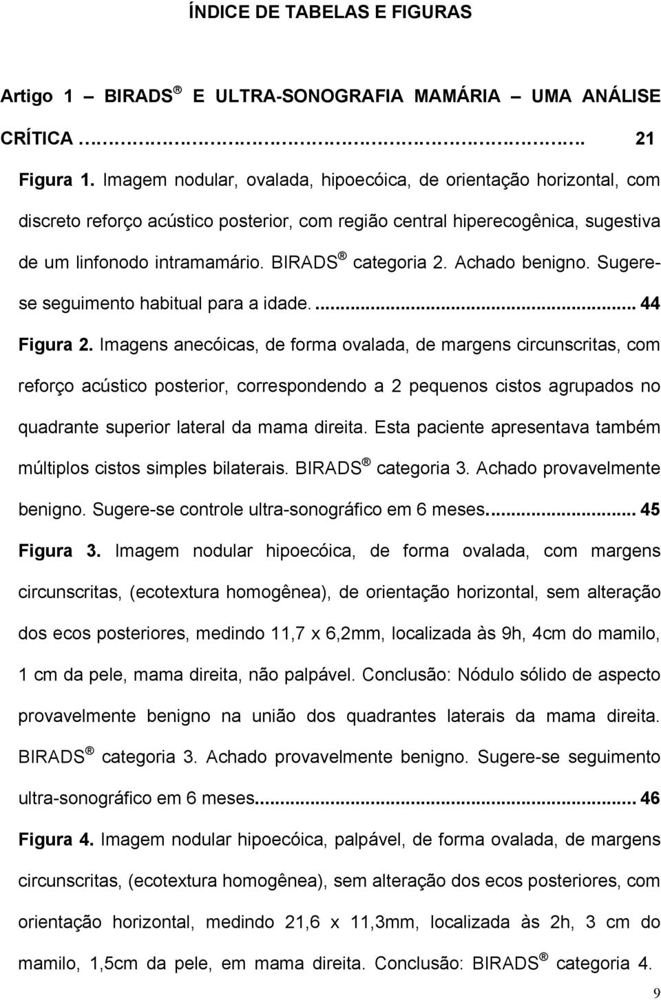 Achado benigno. Sugerese seguimento habitual para a idade.... 44 Figura 2.