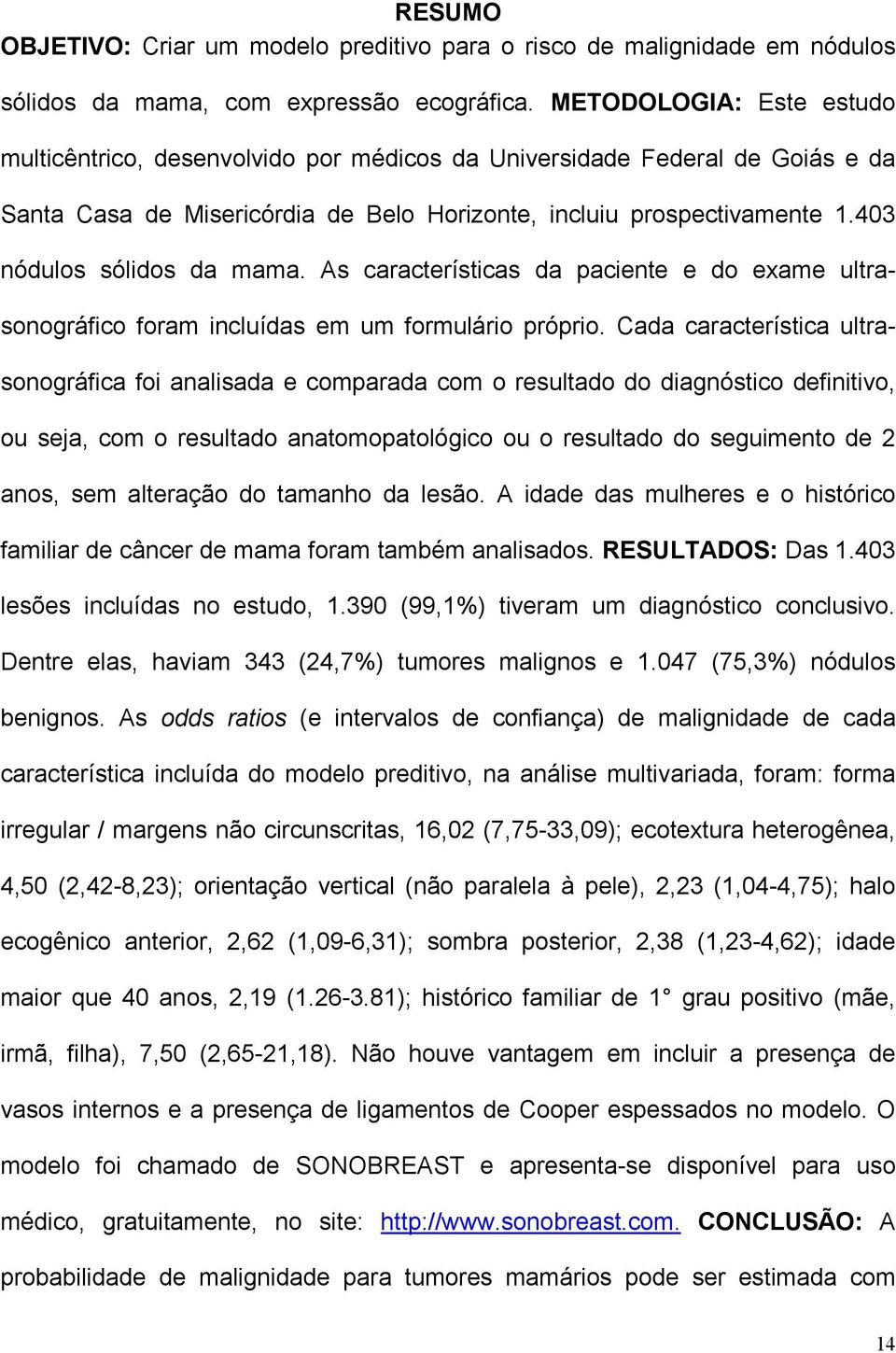 403 nódulos sólidos da mama. As características da paciente e do exame ultrasonográfico foram incluídas em um formulário próprio.