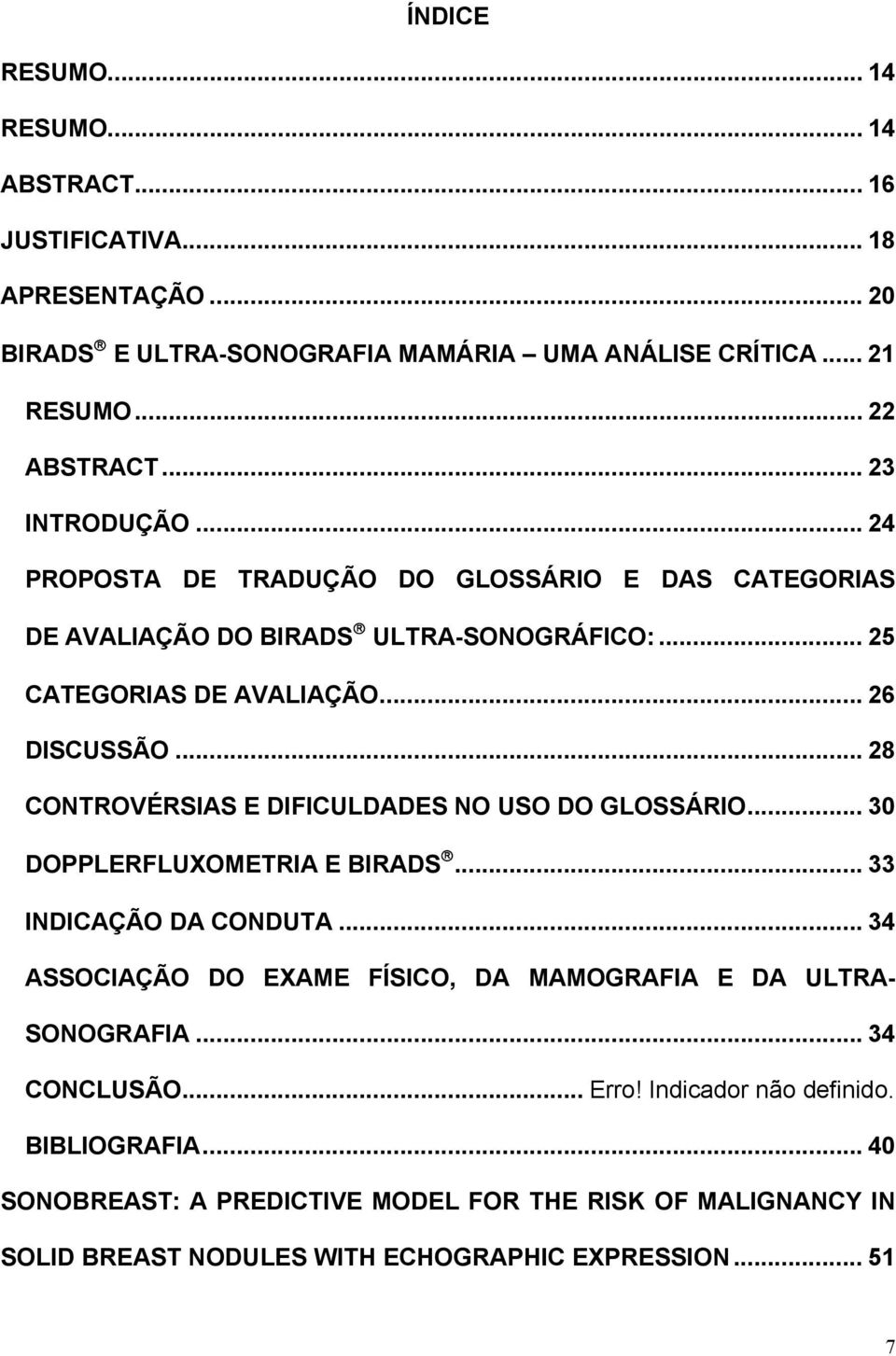 .. 28 CONTROVÉRSIAS E DIFICULDADES NO USO DO GLOSSÁRIO... 30 DOPPLERFLUXOMETRIA E BIRADS... 33 INDICAÇÃO DA CONDUTA.