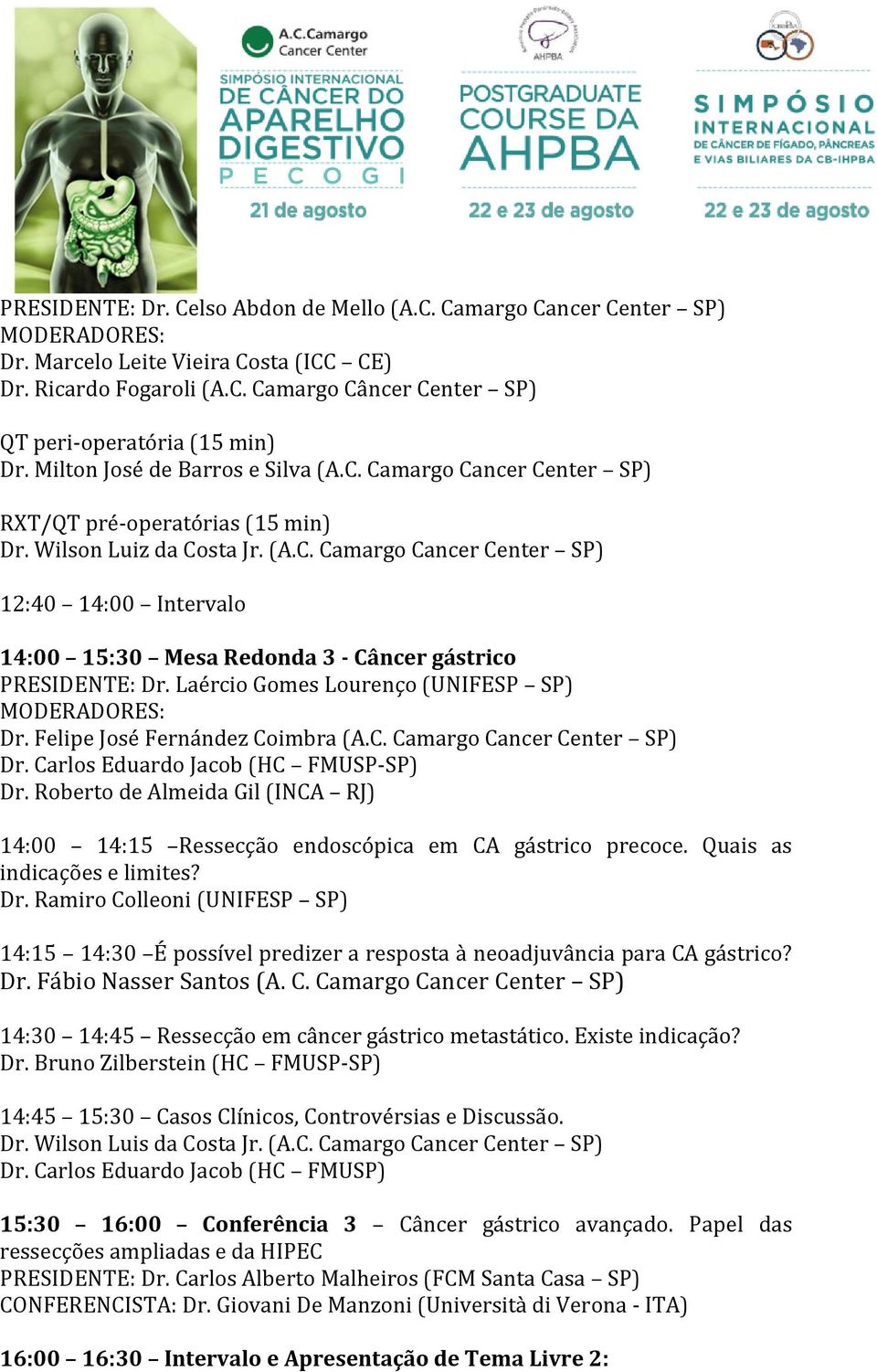 Laércio Gomes Lourenço (UNIFESP SP) Dr. Felipe José Fernández Coimbra (A.C. Camargo Cancer Center SP) Dr. Carlos Eduardo Jacob (HC FMUSP-SP) Dr.