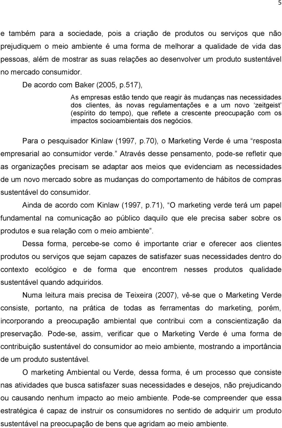 517), As empresas estão tendo que reagir às mudanças nas necessidades dos clientes, às novas regulamentações e a um novo zeitgeist (espírito do tempo), que reflete a crescente preocupação com os