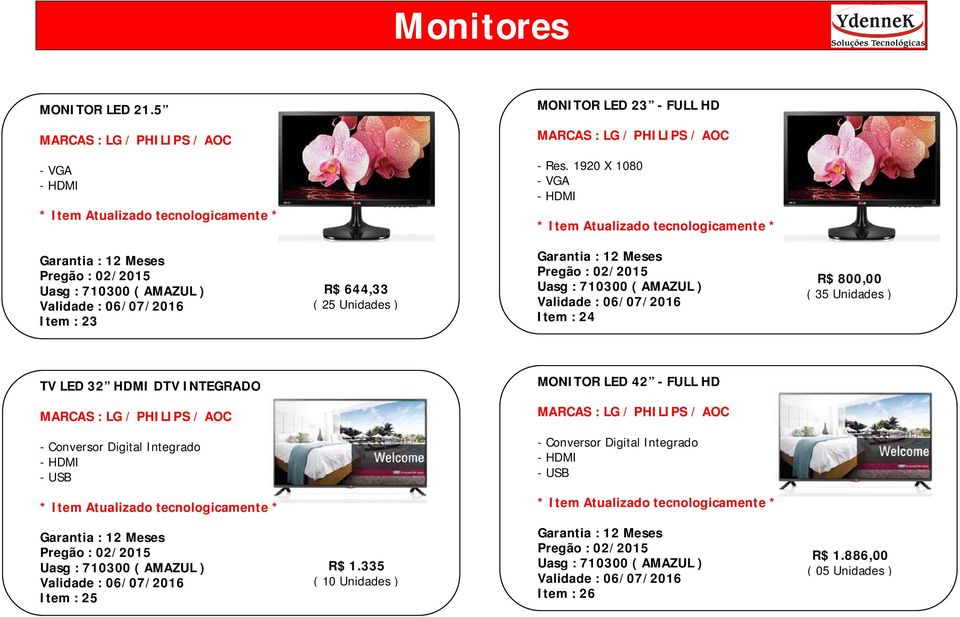 1920 X 1080 - VGA Item : 23 R$ 644,33 ( 25 Unidades ) Item : 24 R$ 800,00 ( 35 Unidades ) TV LED 32 HDMI DTV