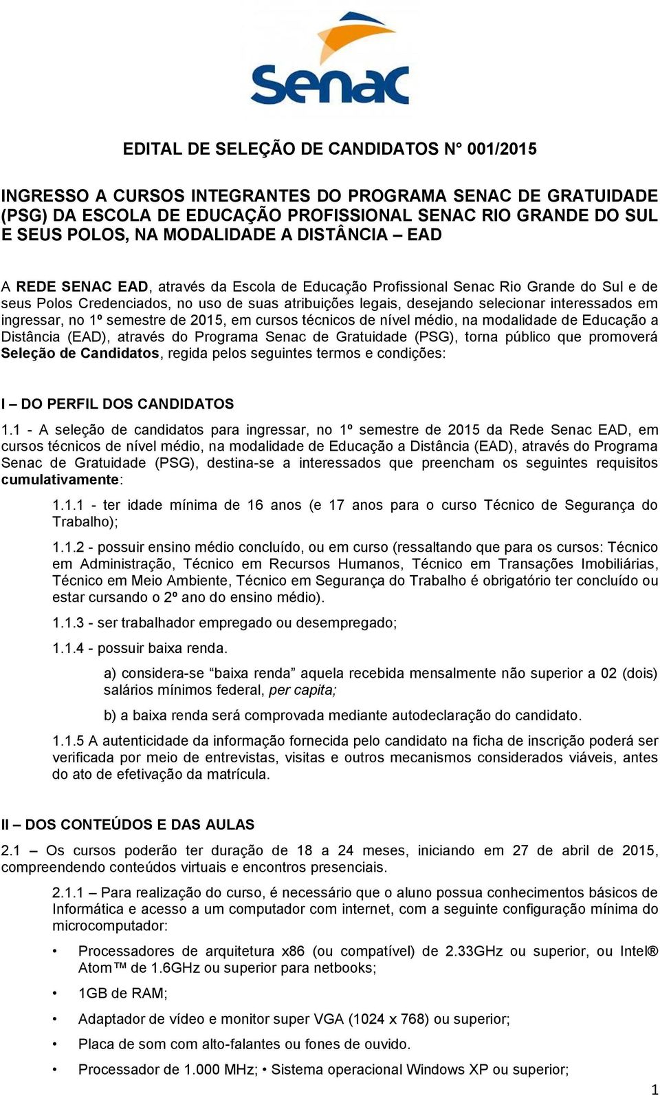 semestre de 2015, em cursos técnicos de nível médio, na modalidade de Educação a Distância (EAD), através do Programa Senac de Gratuidade (PSG), torna público que promoverá Seleção de Candidatos,