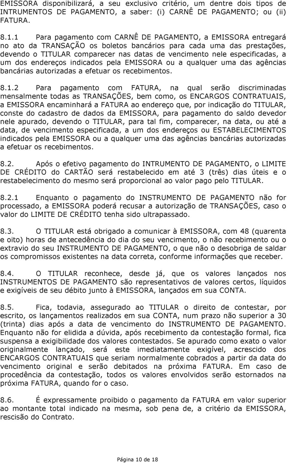 especificadas, a um dos endereços indicados pela EMISSORA ou a qualquer uma das agências bancárias autorizadas a efetuar os recebimentos. 8.1.