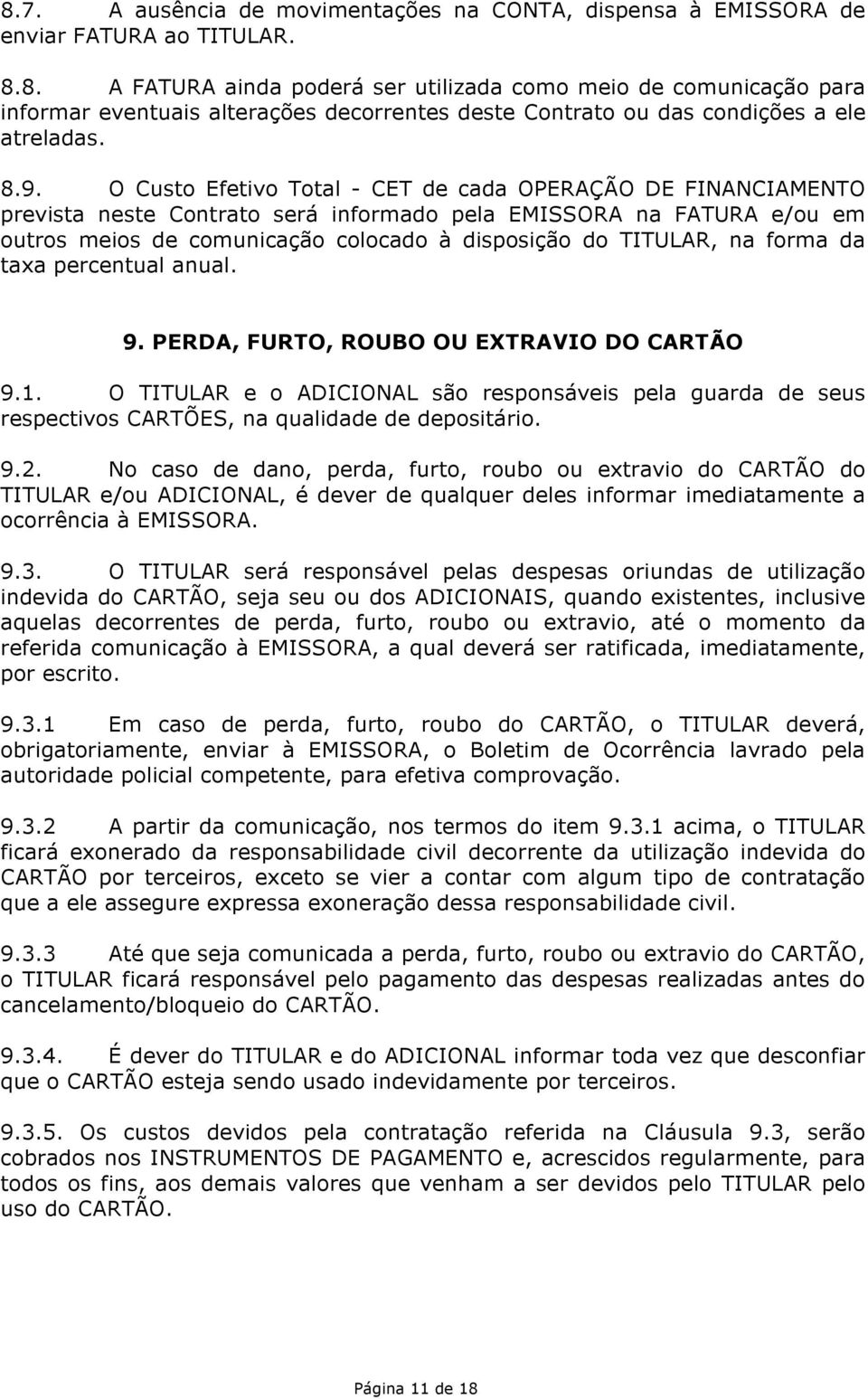 na forma da taxa percentual anual. 9. PERDA, FURTO, ROUBO OU EXTRAVIO DO CARTÃO 9.1. O TITULAR e o ADICIONAL são responsáveis pela guarda de seus respectivos CARTÕES, na qualidade de depositário. 9.2.