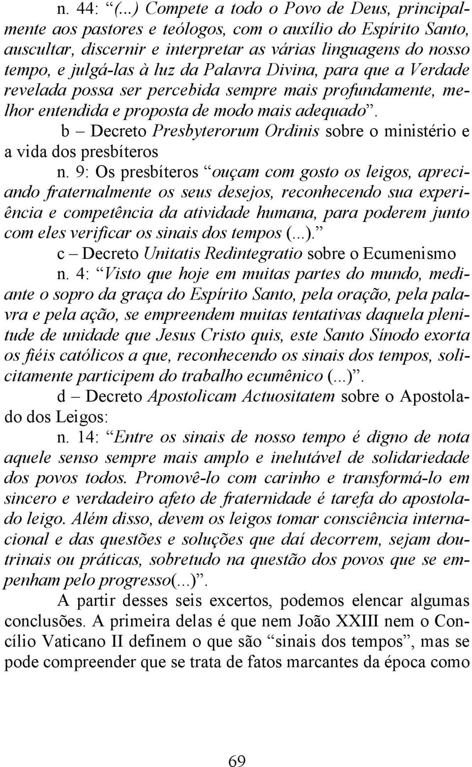 da Palavra Divina, para que a Verdade revelada possa ser percebida sempre mais profundamente, melhor entendida e proposta de modo mais adequado.