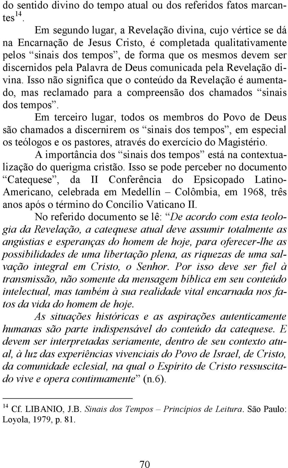 Palavra de Deus comunicada pela Revelação divina. Isso não significa que o conteúdo da Revelação é aumentado, mas reclamado para a compreensão dos chamados sinais dos tempos.