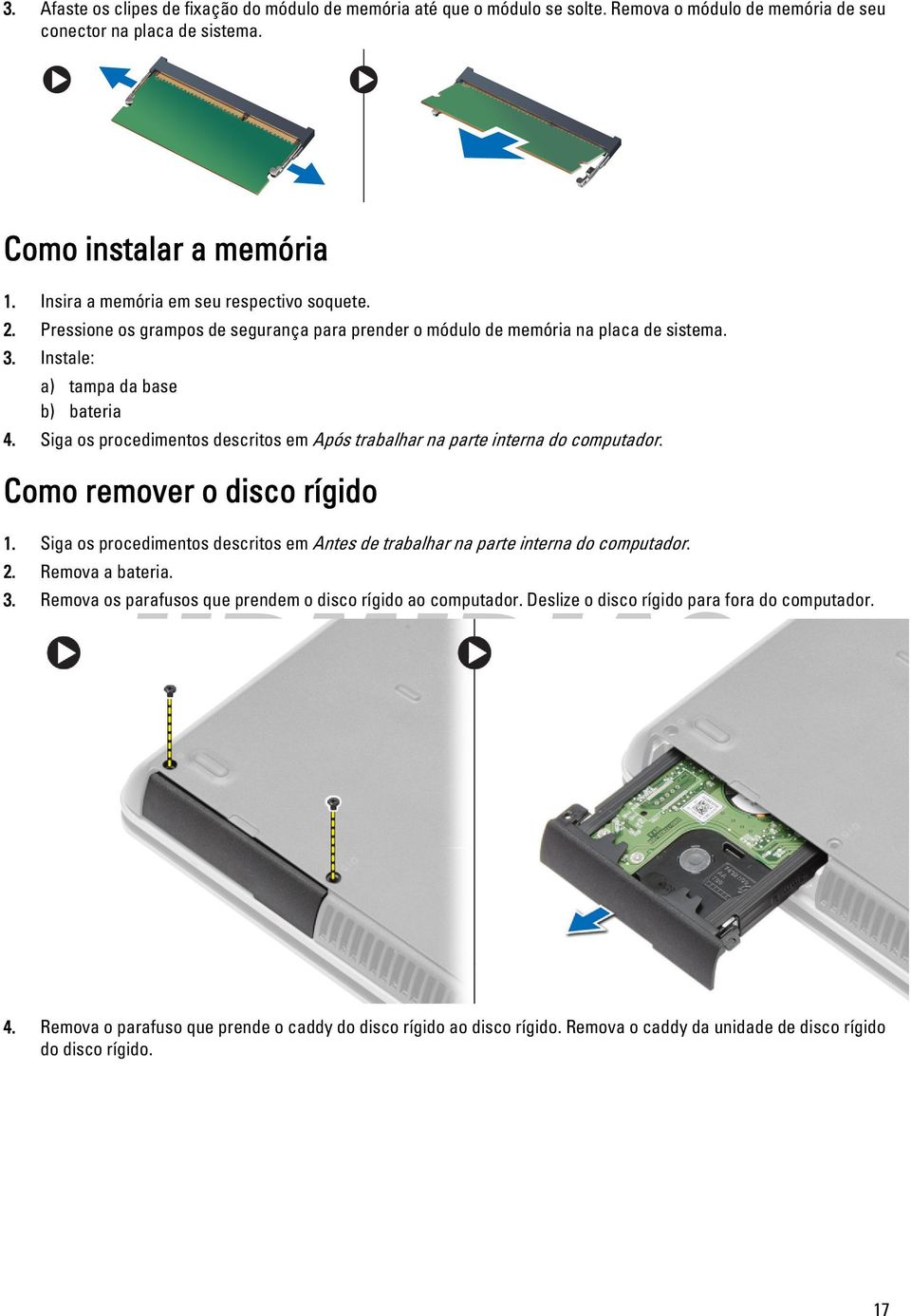 Siga os procedimentos descritos em Após trabalhar na parte interna do computador. Como remover o disco rígido 1. Siga os procedimentos descritos em Antes de trabalhar na parte interna do computador.