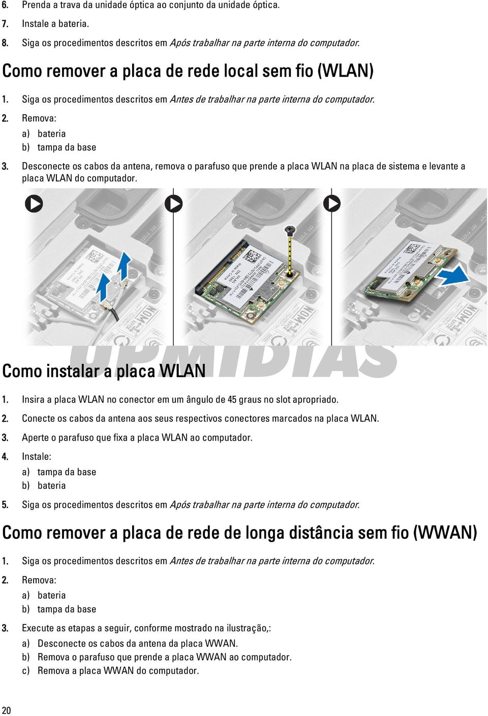 Desconecte os cabos da antena, remova o parafuso que prende a placa WLAN na placa de sistema e levante a placa WLAN do computador. Como instalar a placa WLAN 1.