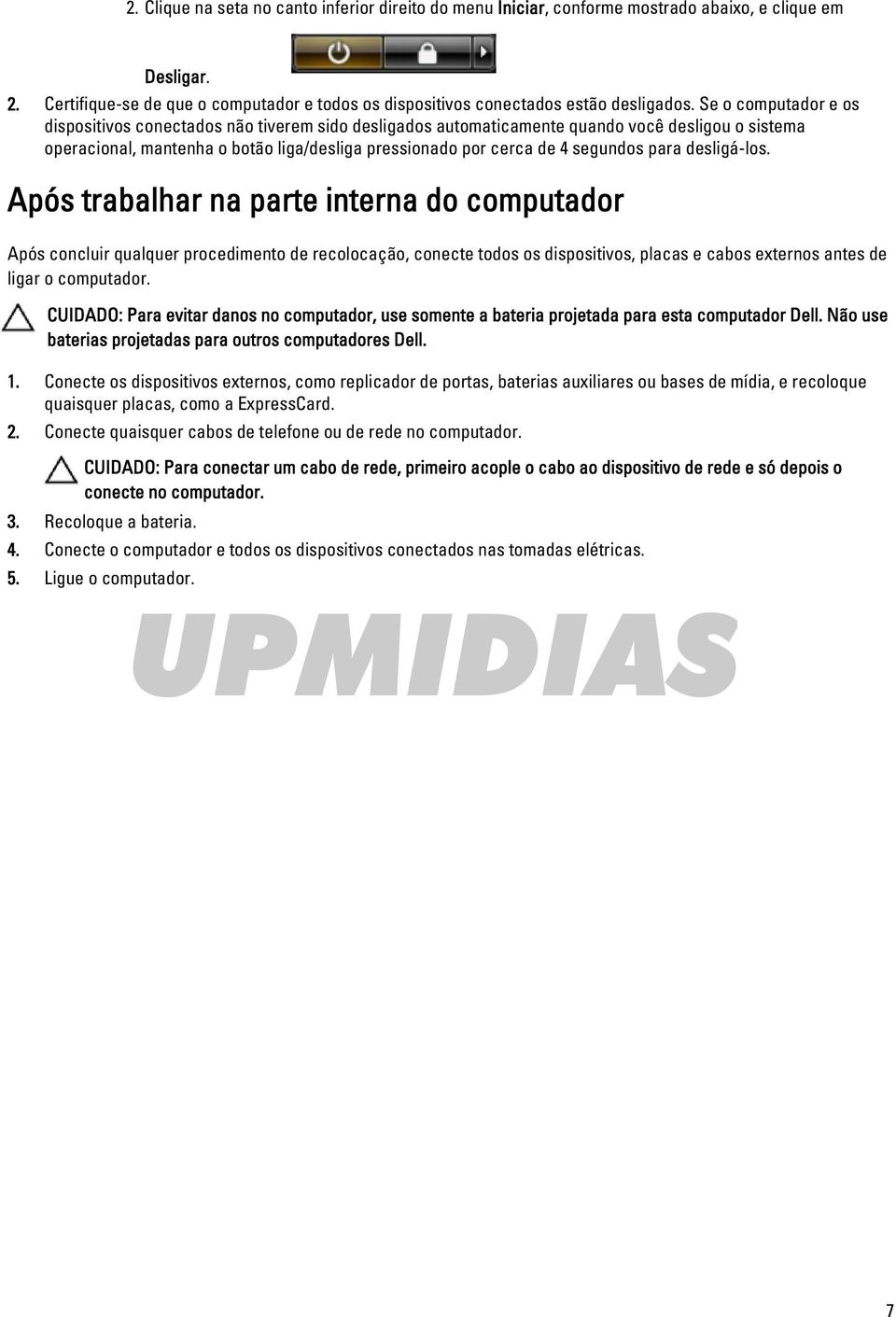 para desligá-los. Após trabalhar na parte interna do computador Após concluir qualquer procedimento de recolocação, conecte todos os dispositivos, placas e cabos externos antes de ligar o computador.