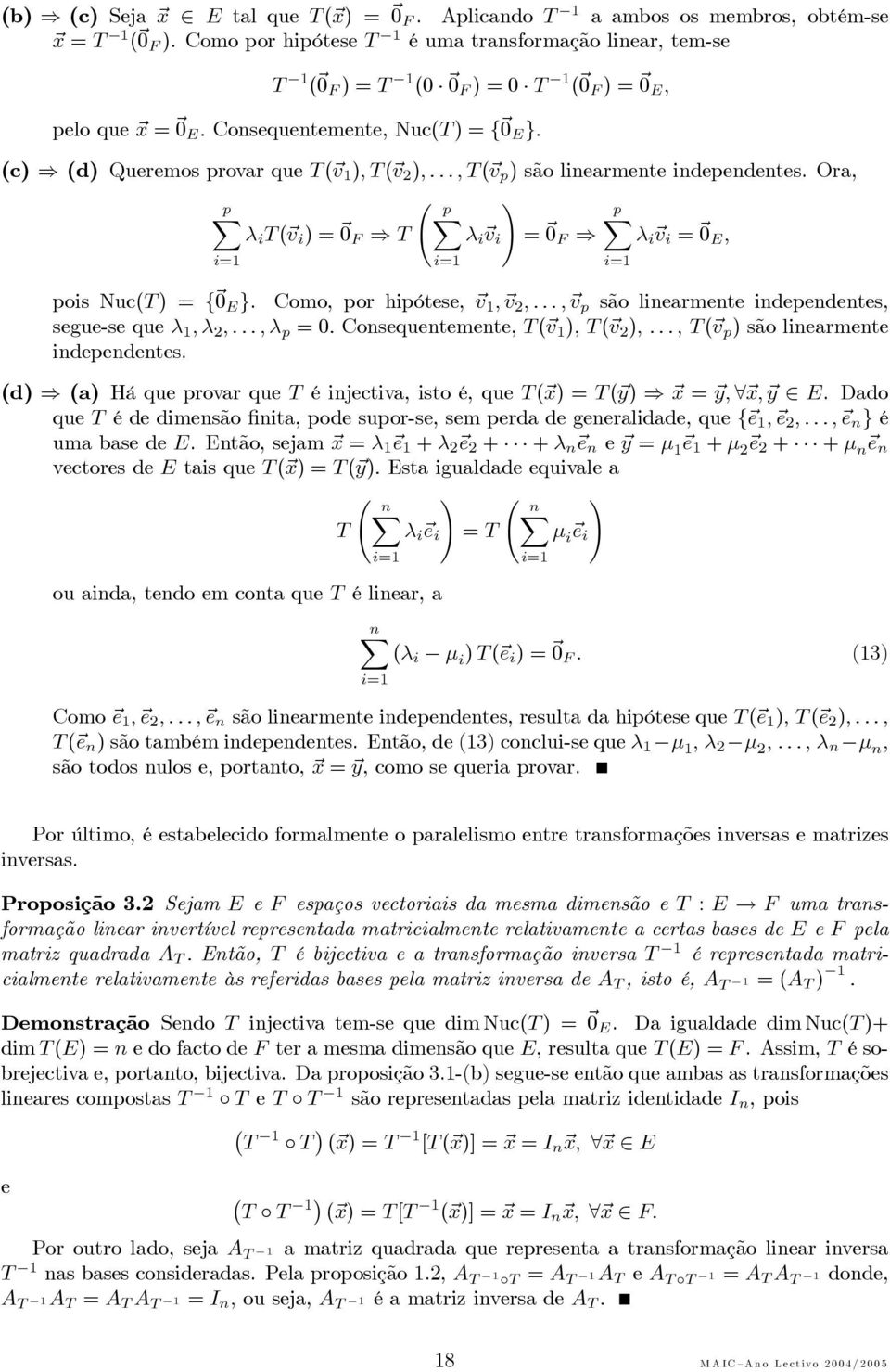 px λ i T ( v i )= 0 F T λ i v i = 0 F λ i v i = 0 E, i= i= pois Nuc(T ) = { 0 E } Como, por hipótese, v, v 2,, v p são linearmente independentes, segue-se que λ,λ 2,,λ p =0 Consequentemente, T ( v