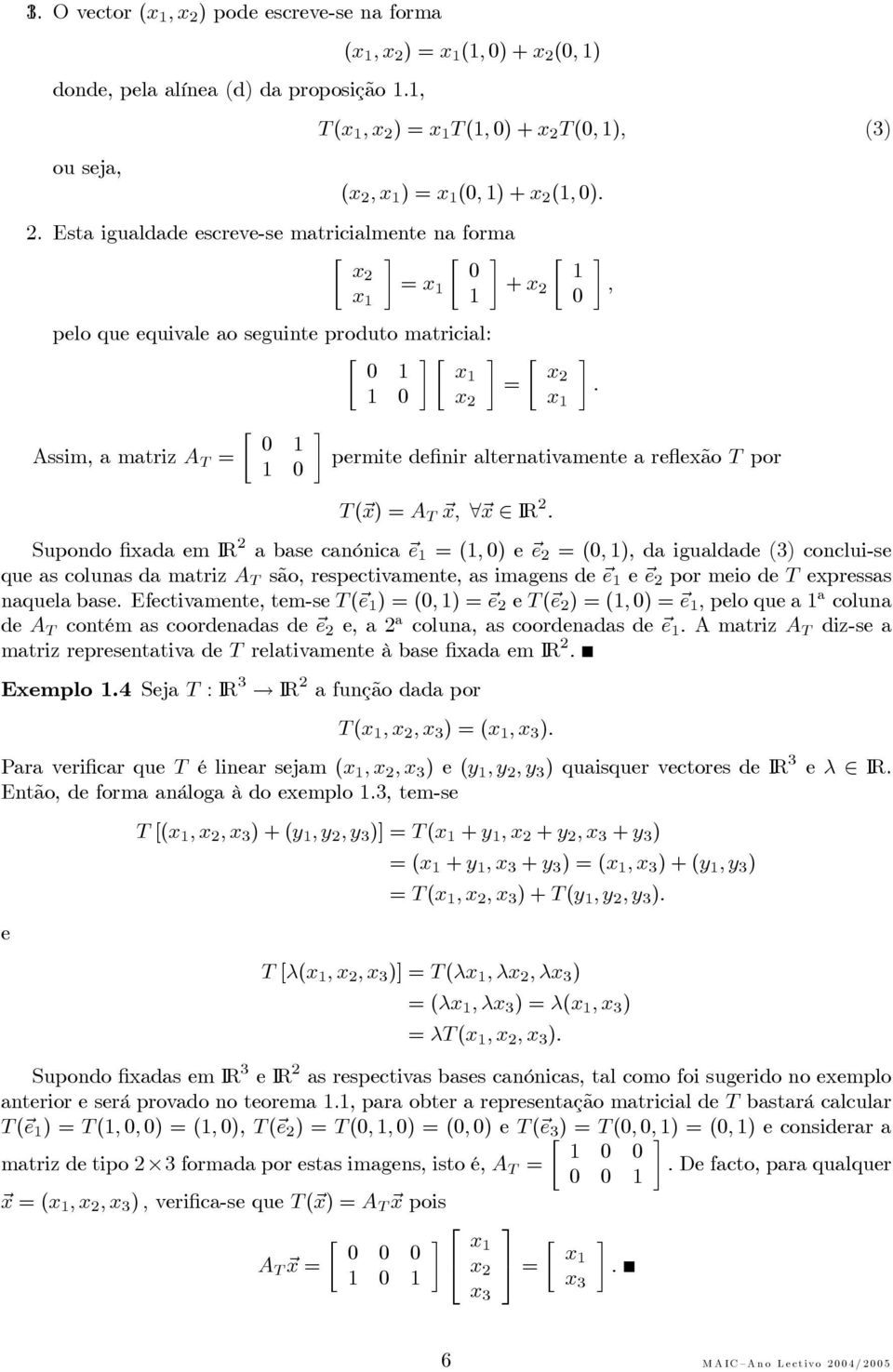 reflexão T por T ( x) =A T x, x IR 2 Supondo fixada em IR 2 a base canónica e =(, 0) e e 2 =(0, ), da igualdade (3) conclui-se que as colunas da matriz A T são, respectivamente, as imagens de e e e 2