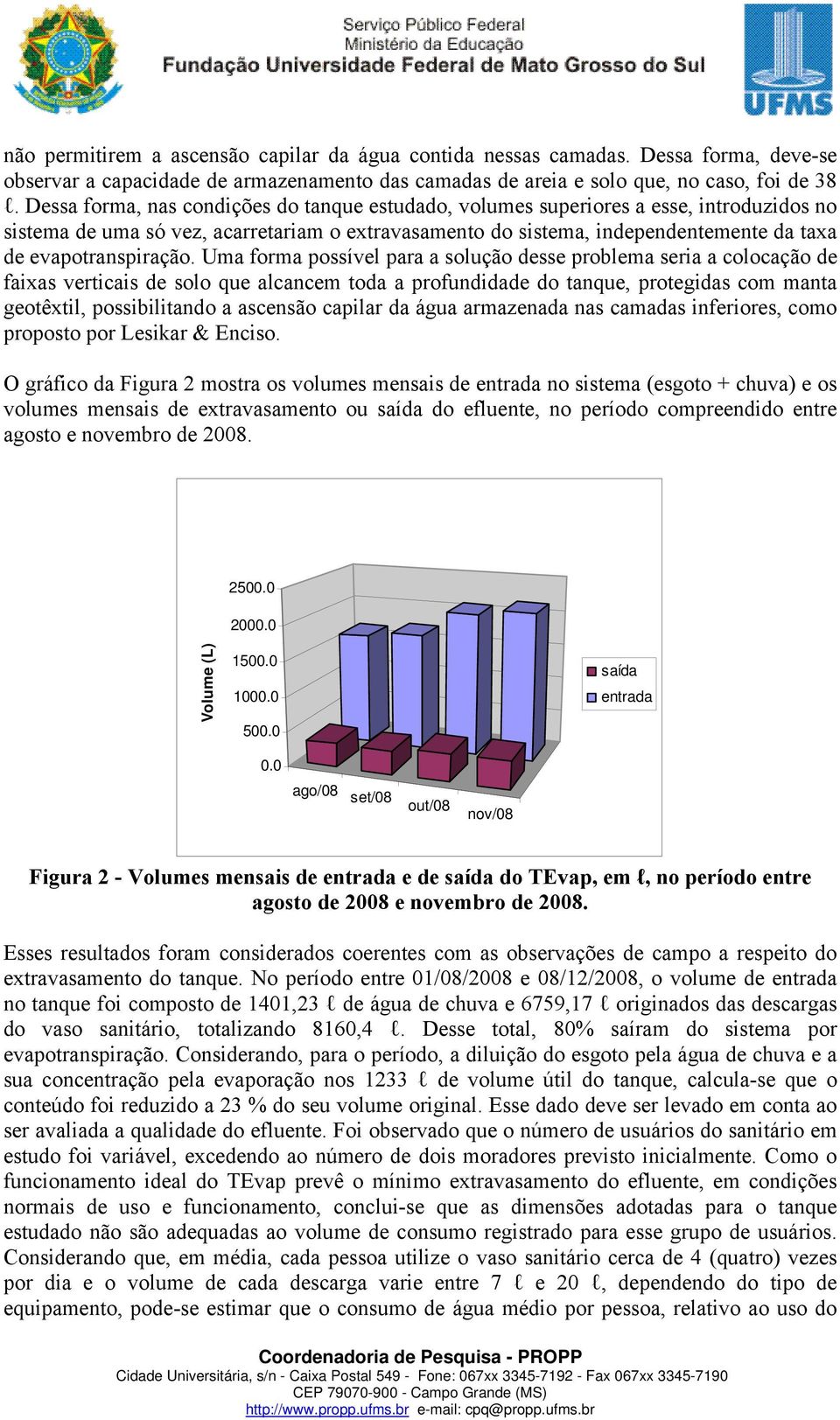 Dessa forma, nas condições do tanque estudado, volumes superiores a esse, introduzidos no sistema de uma só vez, acarretariam o extravasamento do sistema, independentemente da taxa de