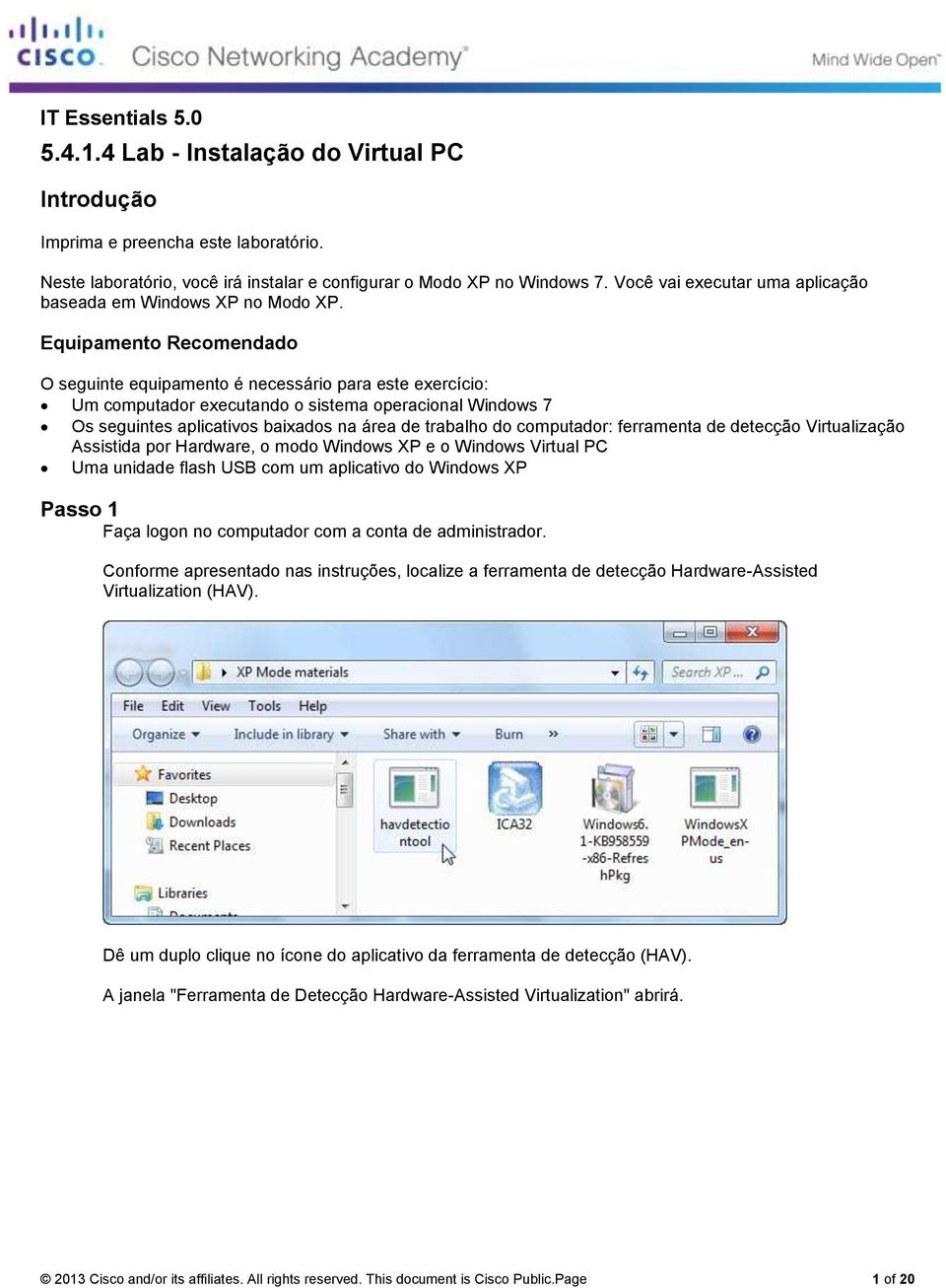 Equipamento Recomendado O seguinte equipamento é necessário para este exercício: Um computador executando o sistema operacional Windows 7 Os seguintes aplicativos baixados na área de trabalho do