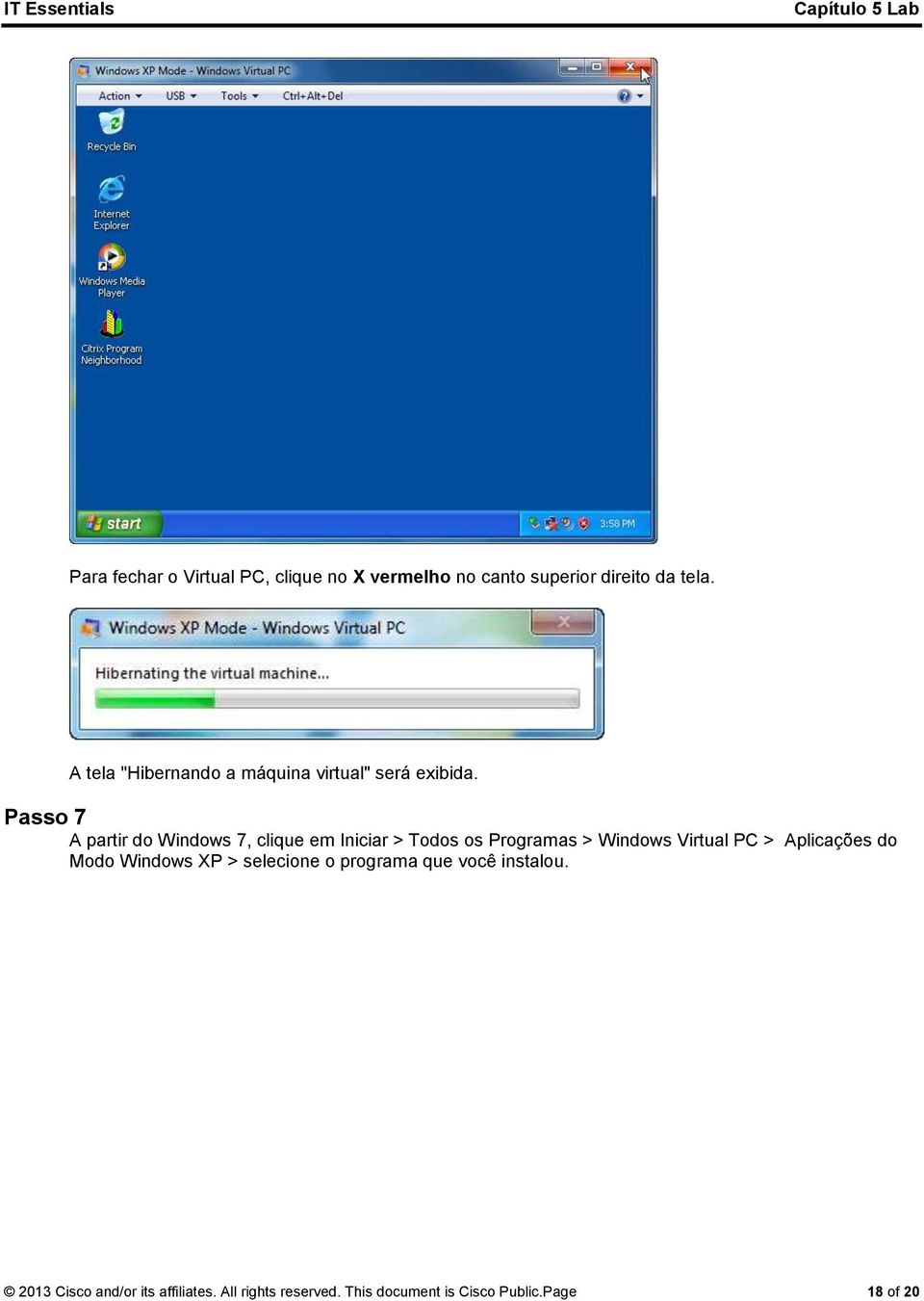 Passo 7 A partir do Windows 7, clique em Iniciar > Todos os Programas > Windows Virtual PC >