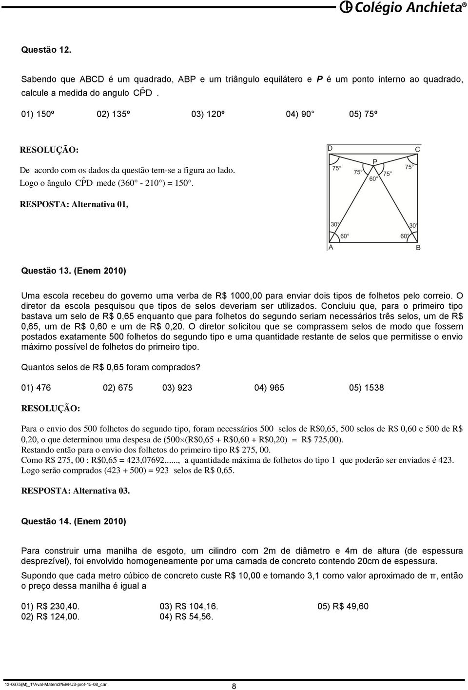 (Enem 0) Uma escola recebeu do governo uma verba de R$ 00,00 para enviar dois tipos de folhetos pelo correio. O diretor da escola pesquisou que tipos de selos deveriam ser utilizados.