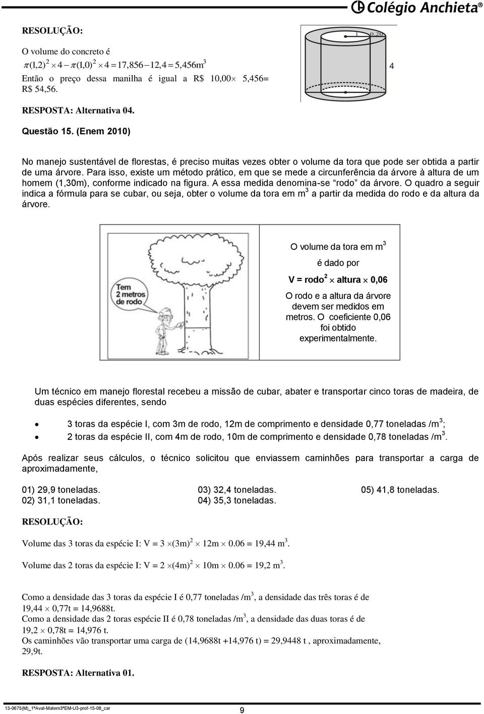 Para isso, eiste um método prático, em que se mede a circunferência da árvore à altura de um homem (1,30m), conforme indicado na figura. A essa medida denomina-se rodo da árvore.