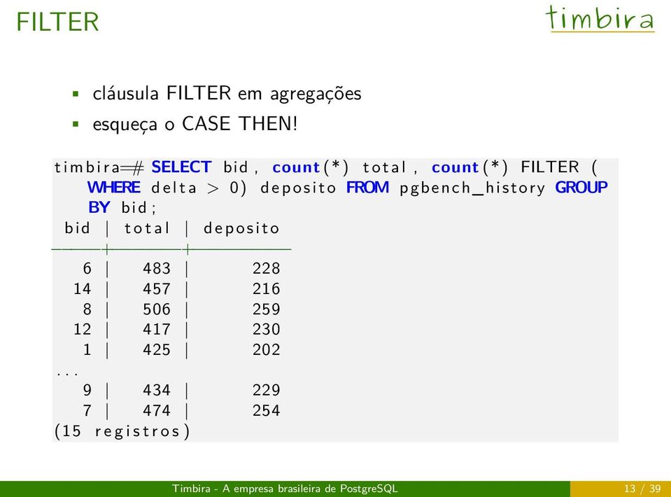 o s i t o FROM pgbench_history GROUP BY bid ; bid t o t a l d e p o s i t o + + 6 483 228 14