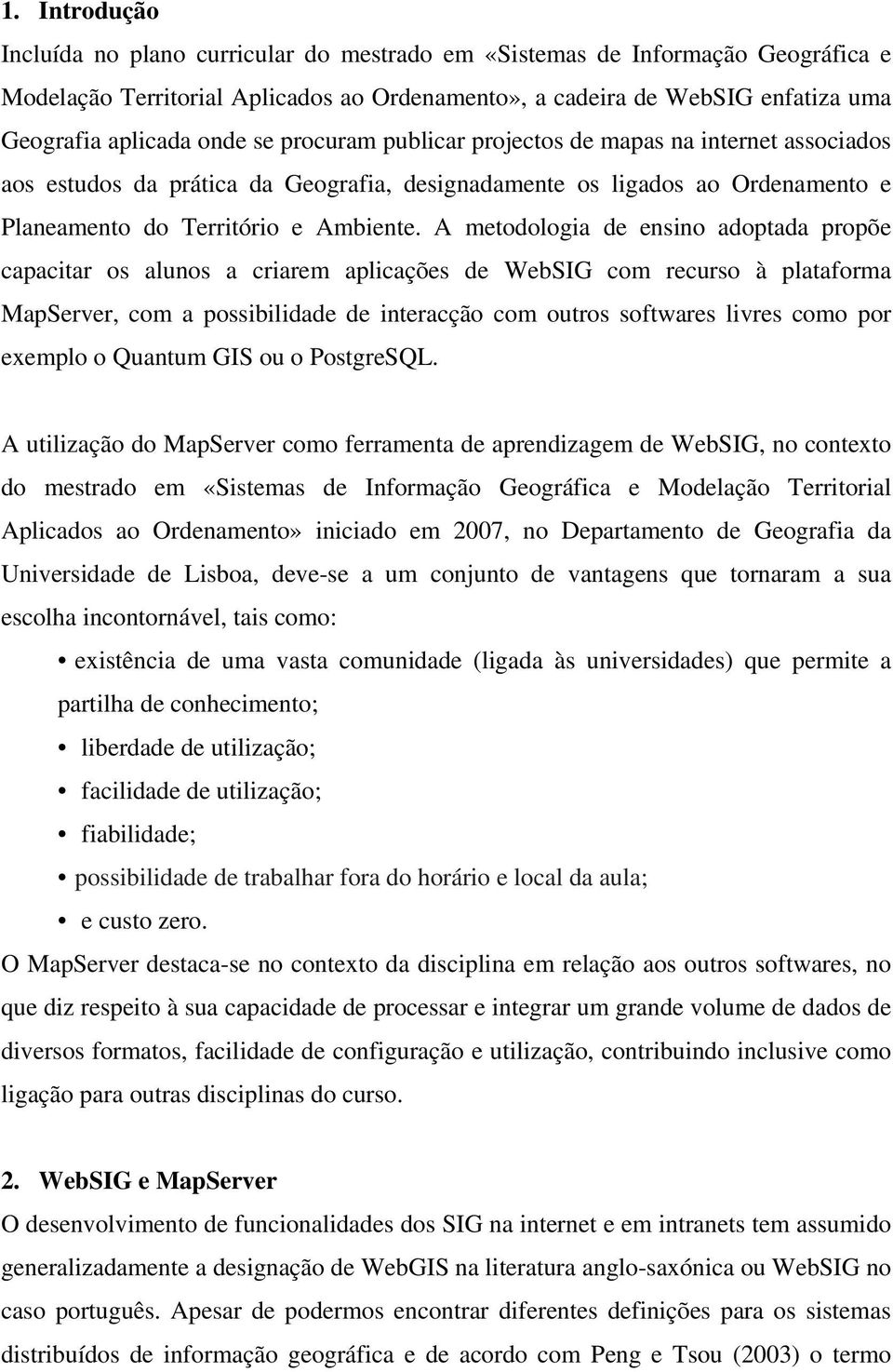 A metodologia de ensino adoptada propõe capacitar os alunos a criarem aplicações de WebSIG com recurso à plataforma MapServer, com a possibilidade de interacção com outros softwares livres como por