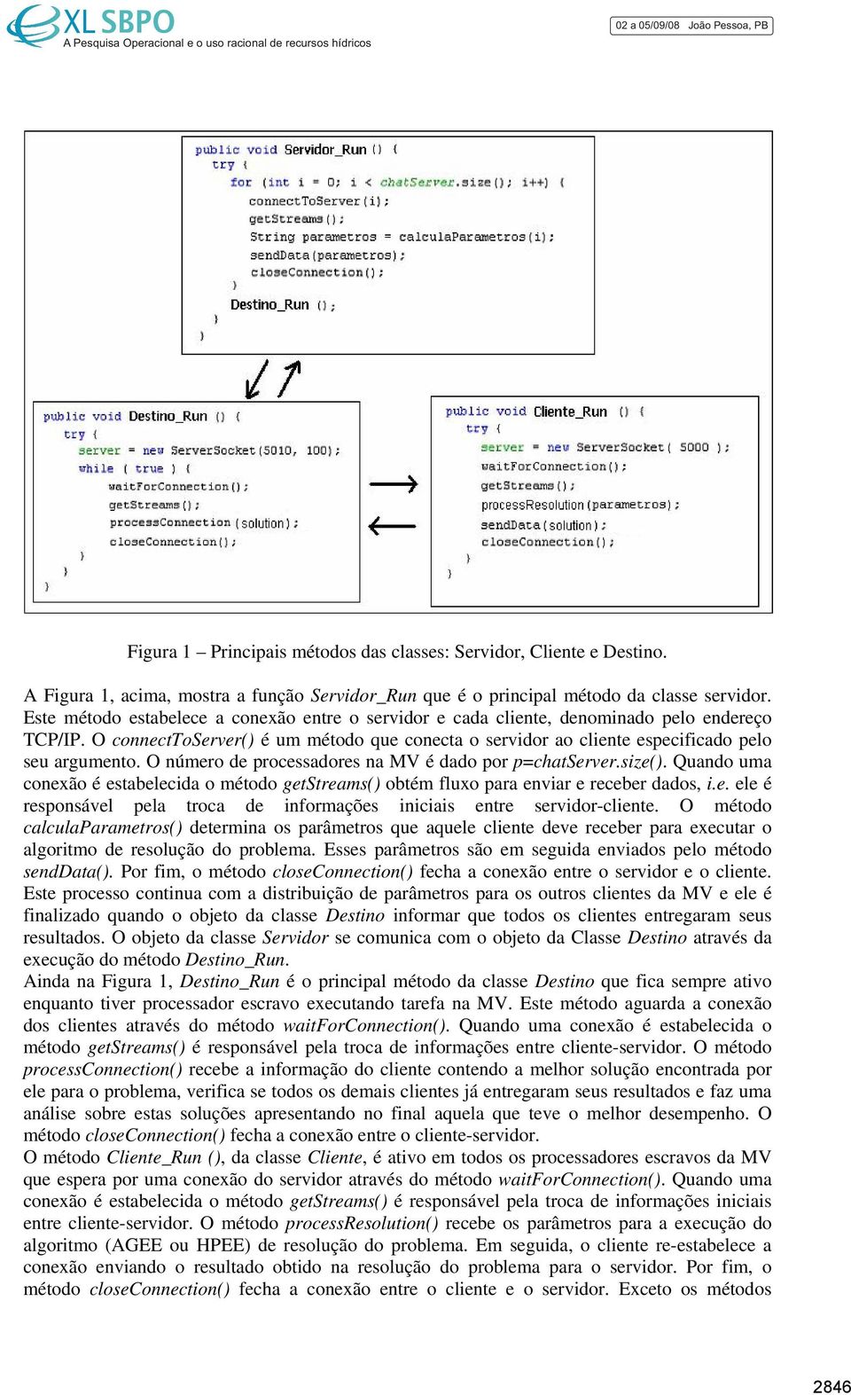 O número de processadores na MV é dado por p=chatserver.size(). Quando uma conexão é estabelecida o método getstreams() obtém fluxo para enviar e receber dados, i.e. ele é responsável pela troca de informações iniciais entre servidor-cliente.