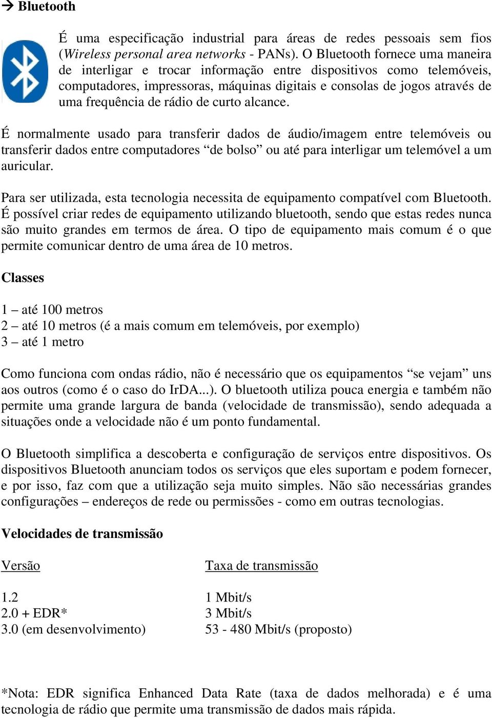 rádio de curto alcance. É normalmente usado para transferir dados de áudio/imagem entre telemóveis ou transferir dados entre computadores de bolso ou até para interligar um telemóvel a um auricular.