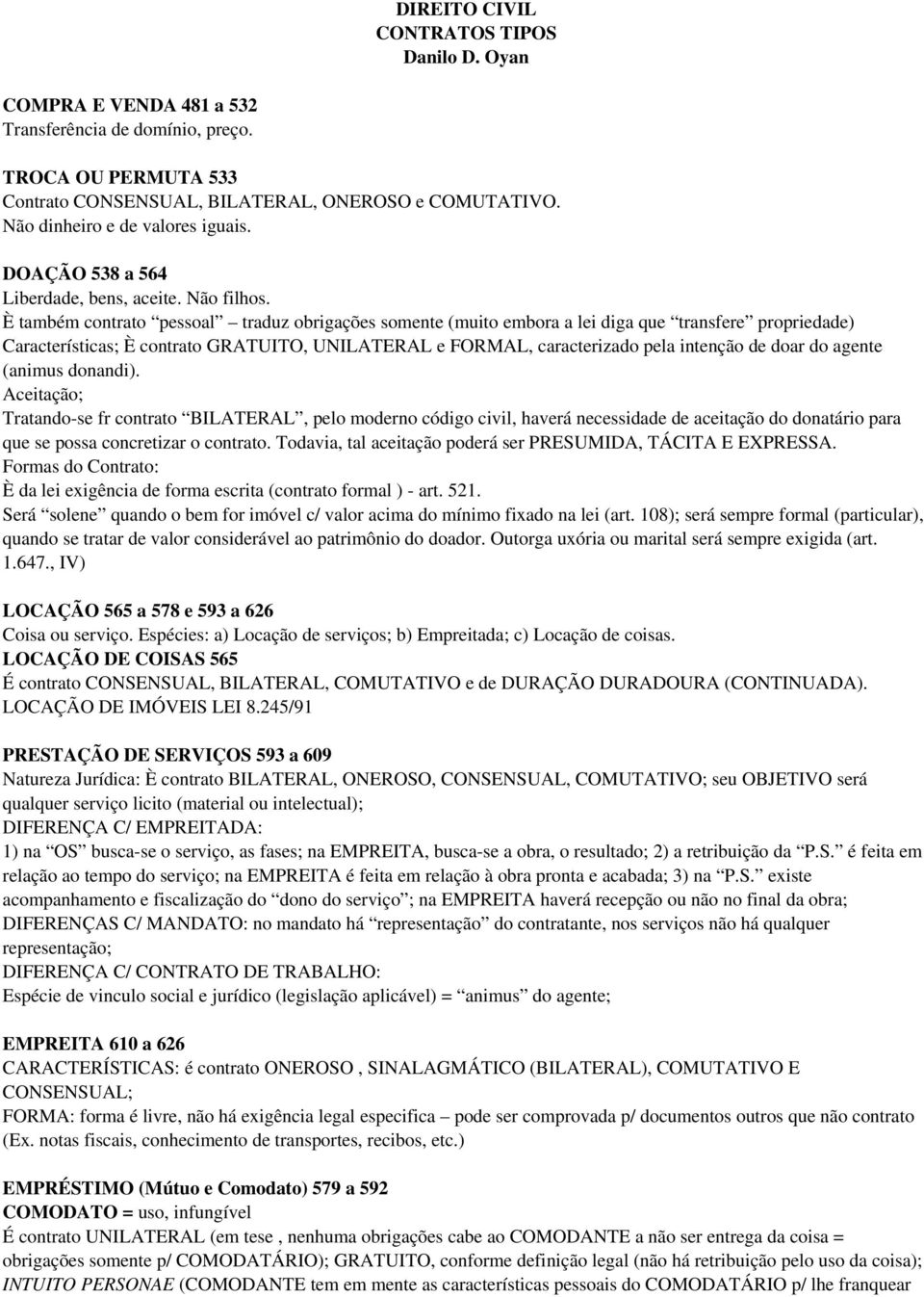 È também contrato pessoal traduz obrigações somente (muito embora a lei diga que transfere propriedade) Características; È contrato GRATUITO, UNILATERAL e FORMAL, caracterizado pela intenção de doar