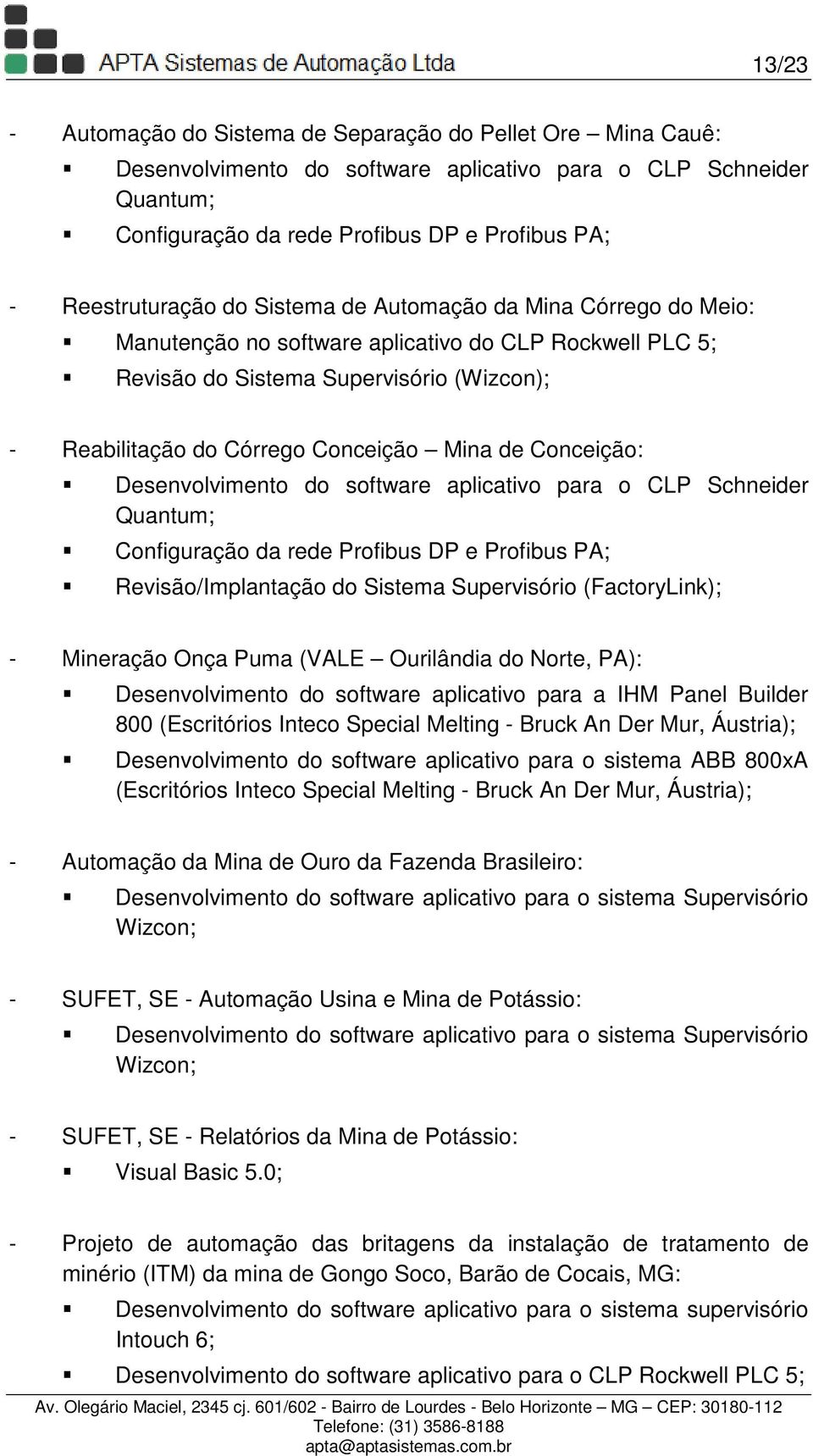 Mina de Conceição: Desenvolvimento do software aplicativo para o CLP Schneider Quantum; Configuração da rede Profibus DP e Profibus PA; Revisão/Implantação do Sistema Supervisório (FactoryLink); -
