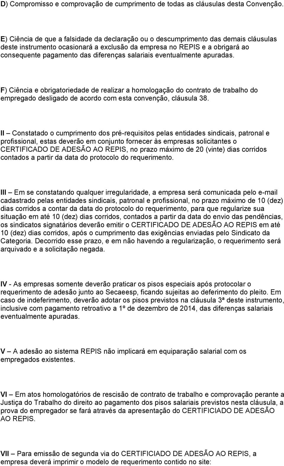 salariais eventualmente apuradas. F) Ciência e obrigatoriedade de realizar a homologação do contrato de trabalho do empregado desligado de acordo com esta convenção, cláusula 38.