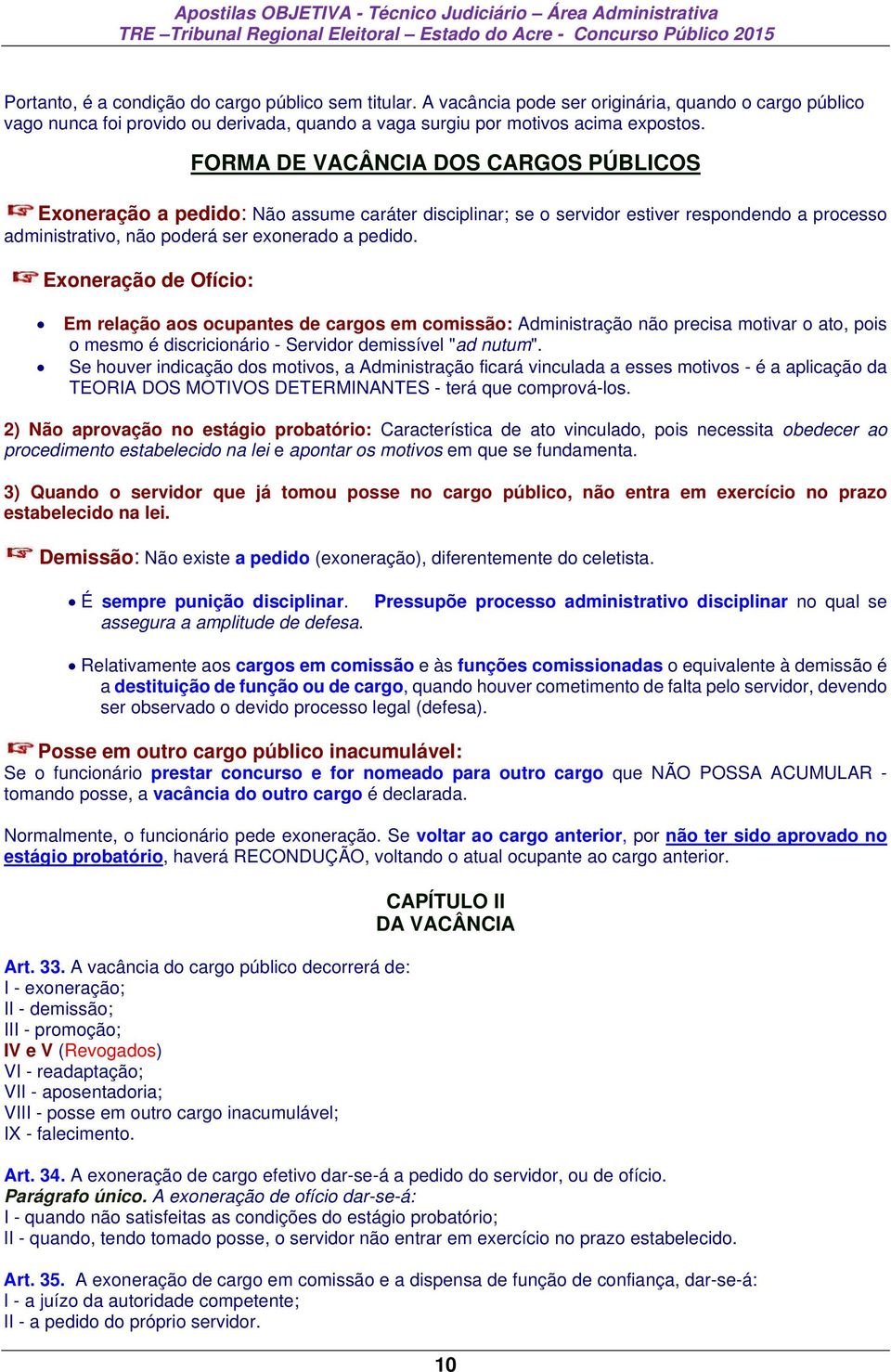 Exoneração de Ofício: Em relação aos ocupantes de cargos em comissão: Administração não precisa motivar o ato, pois o mesmo é discricionário - Servidor demissível "ad nutum".