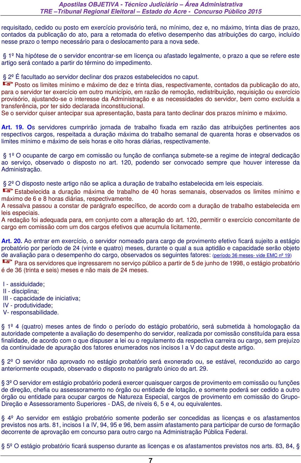 1º Na hipótese de o servidor encontrar-se em licença ou afastado legalmente, o prazo a que se refere este artigo será contado a partir do término do impedimento.