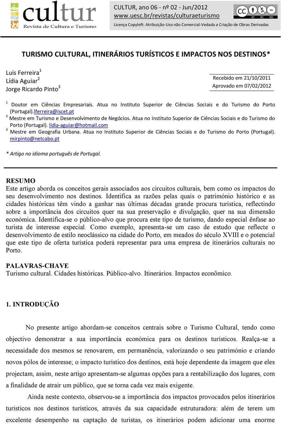 Aguiar 2 Jorge Ricardo Pinto 3 Recebido em 21/10/2011 Aprovado em 07/02/2012 1 Doutor em Ciências Empresariais. Atua no Instituto Superior de Ciências Sociais e do Turismo do Porto (Portugal).