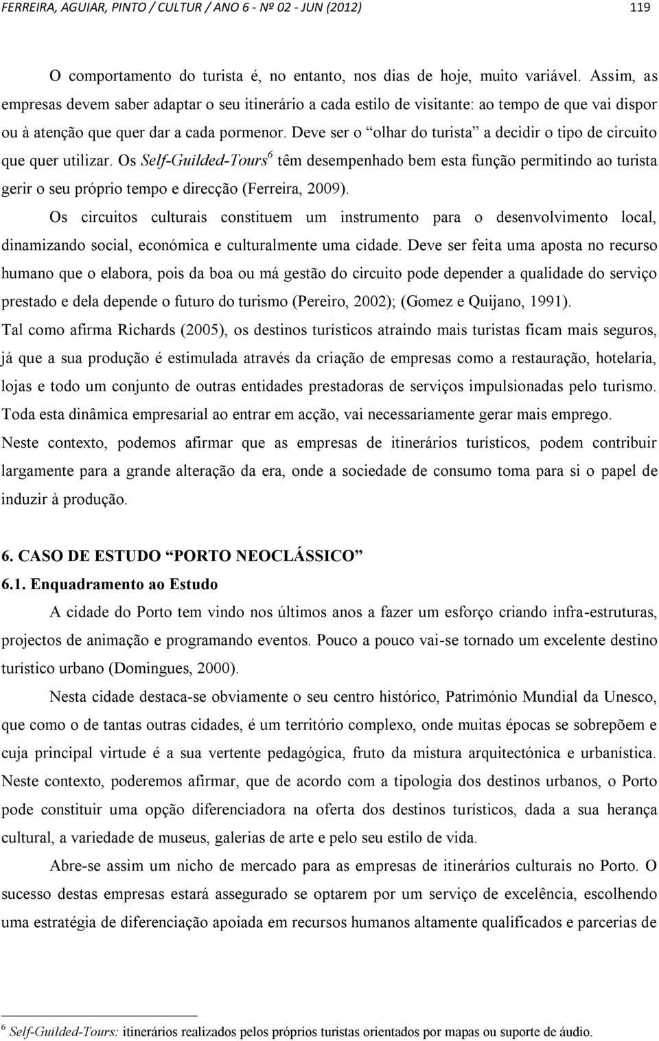 Deve ser o olhar do turista a decidir o tipo de circuito que quer utilizar.