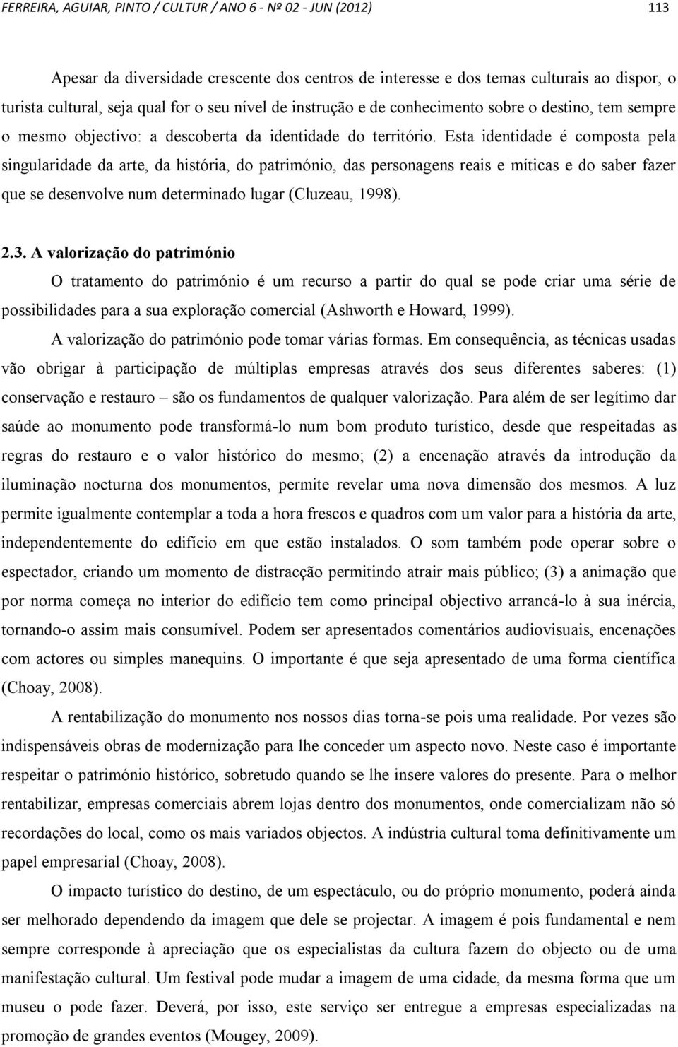 Esta identidade é composta pela singularidade da arte, da história, do património, das personagens reais e míticas e do saber fazer que se desenvolve num determinado lugar (Cluzeau, 1998). 2.3.