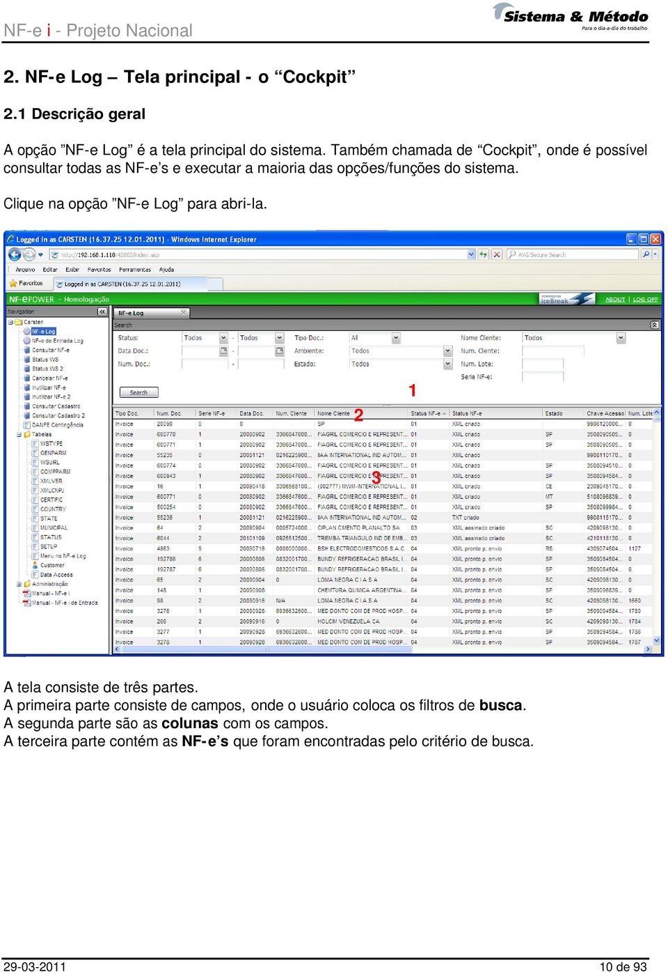 Clique na opção NF-e Log para abri-la. 2 1 3 A tela consiste de três partes.