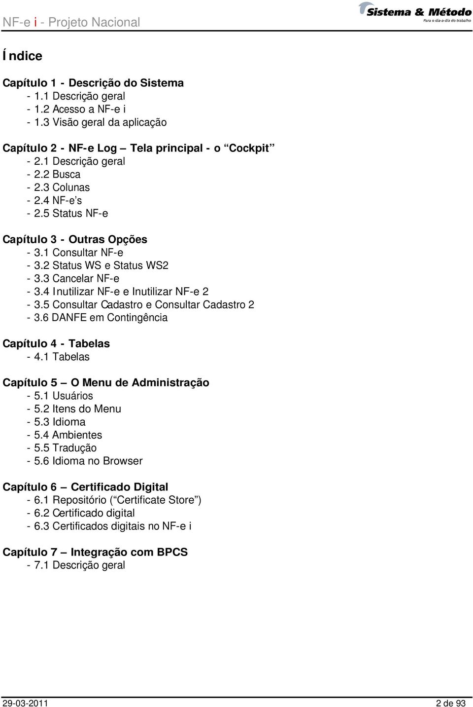 5 Consultar Cadastro e Consultar Cadastro 2-3.6 DANFE em Contingência Capítulo 4 - Tabelas - 4.1 Tabelas Capítulo 5 O Menu de Administração - 5.1 Usuários - 5.2 Itens do Menu - 5.3 Idioma - 5.