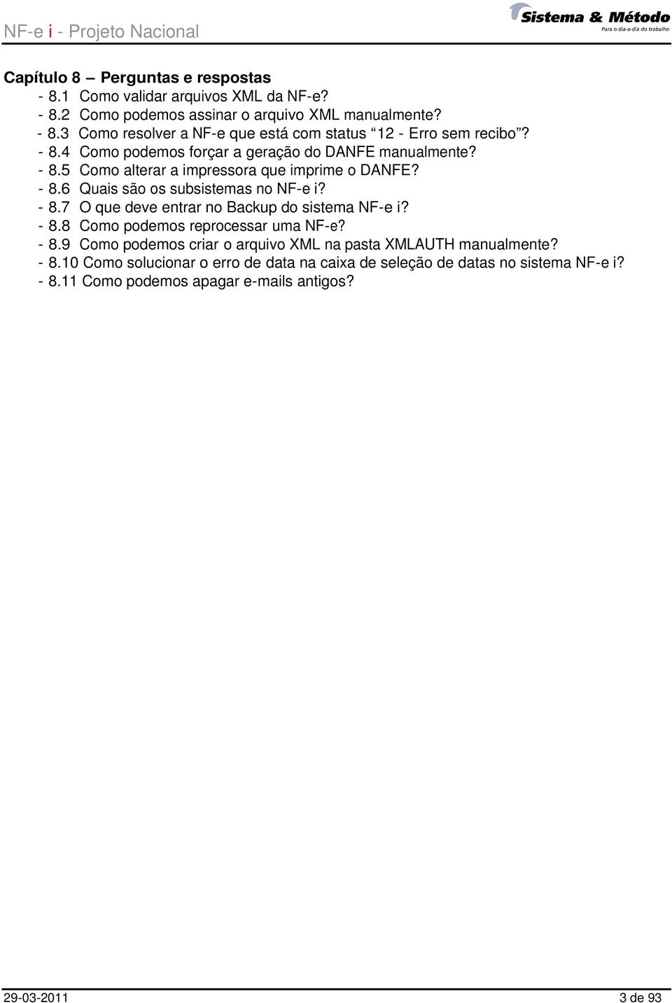 - 8.8 Como podemos reprocessar uma NF-e? - 8.9 Como podemos criar o arquivo XML na pasta XMLAUTH manualmente? - 8.10 Como solucionar o erro de data na caixa de seleção de datas no sistema NF-e i?