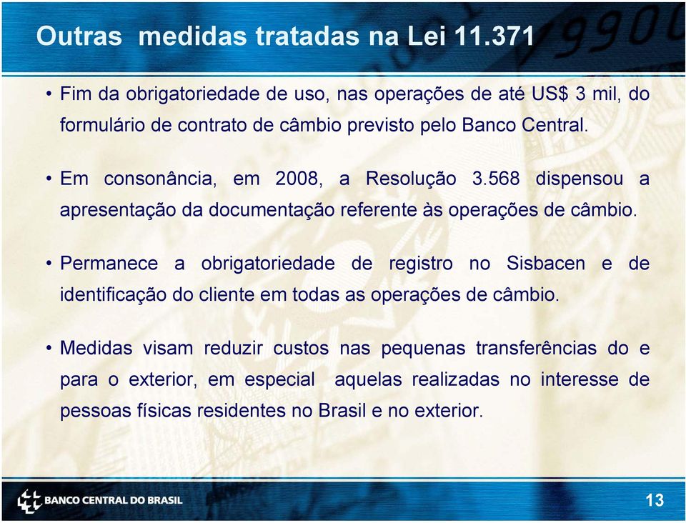 Em consonância, em 2008, a Resolução 3.568 dispensou a apresentação da documentação referente às operações de câmbio.