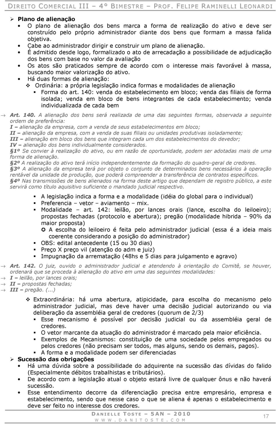 É admitido desde logo, formalizado o ato de arrecadação a possibilidade de adjudicação dos bens com base no valor da avaliação Os atos são praticados sempre de acordo com o interesse mais favorável à