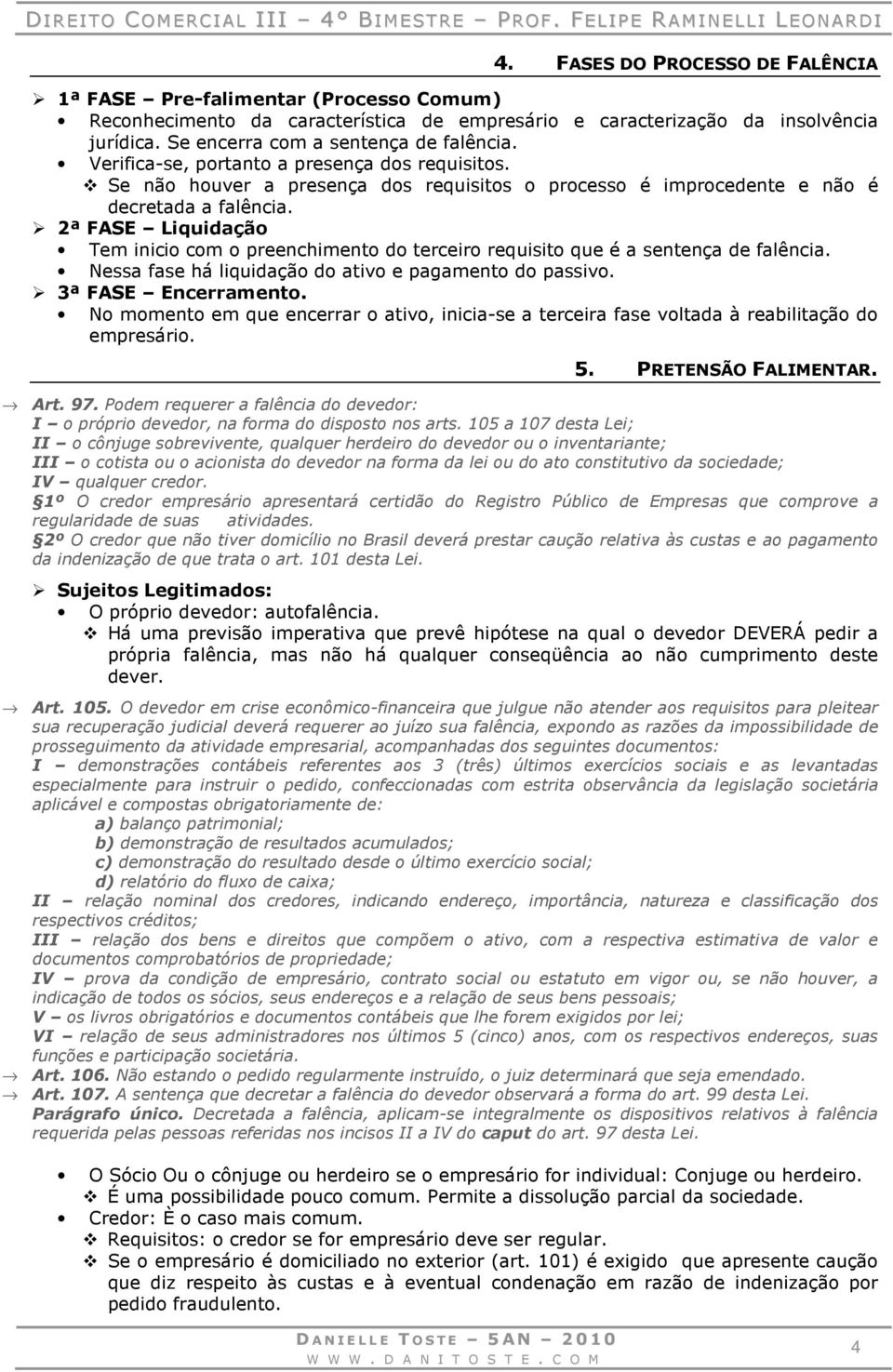 2ª FASE Liquidação Tem inicio com o preenchimento do terceiro requisito que é a sentença de falência. Nessa fase há liquidação do ativo e pagamento do passivo. 3ª FASE Encerramento.