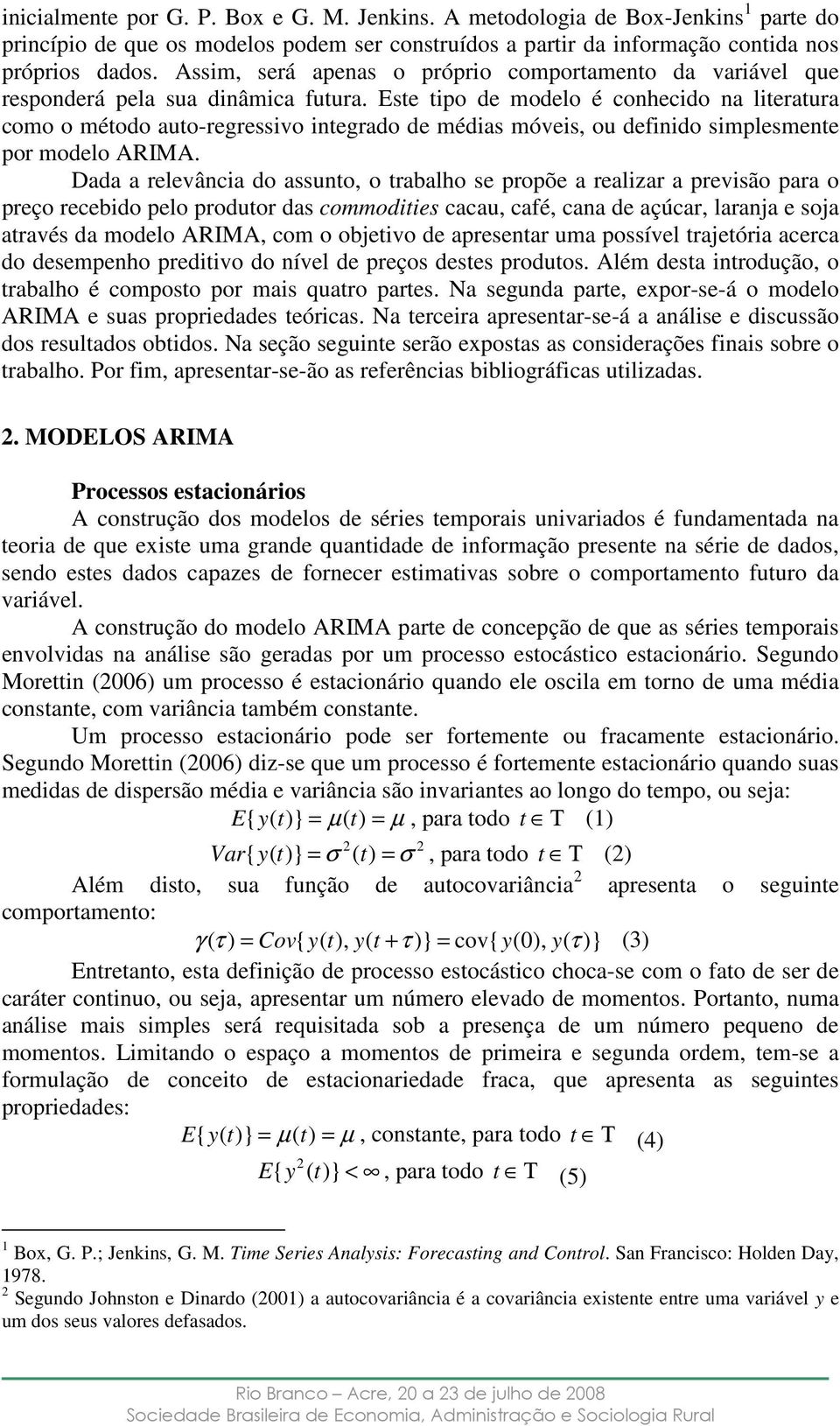 Ese ipo de modelo é conhecido na lieraura como o méodo auo-regressivo inegrado de médias móveis, ou definido simplesmene por modelo ARIMA.