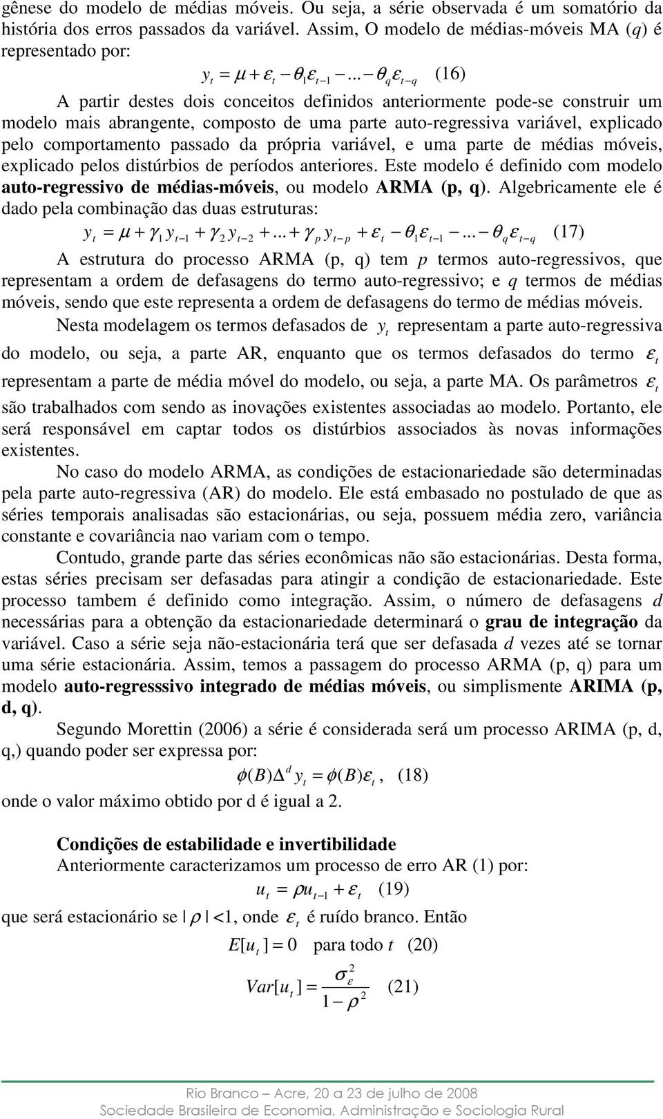 variável, e uma pare de médias móveis, explicado pelos disúrbios de períodos aneriores. Ese modelo é definido com modelo auo-regressivo de médias-móveis, ou modelo ARMA (p, q).