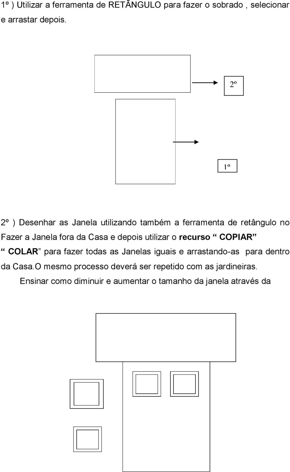 depois utilizar o recurso COPIAR COLAR para fazer todas as Janelas iguais e arrastando-as para dentro da